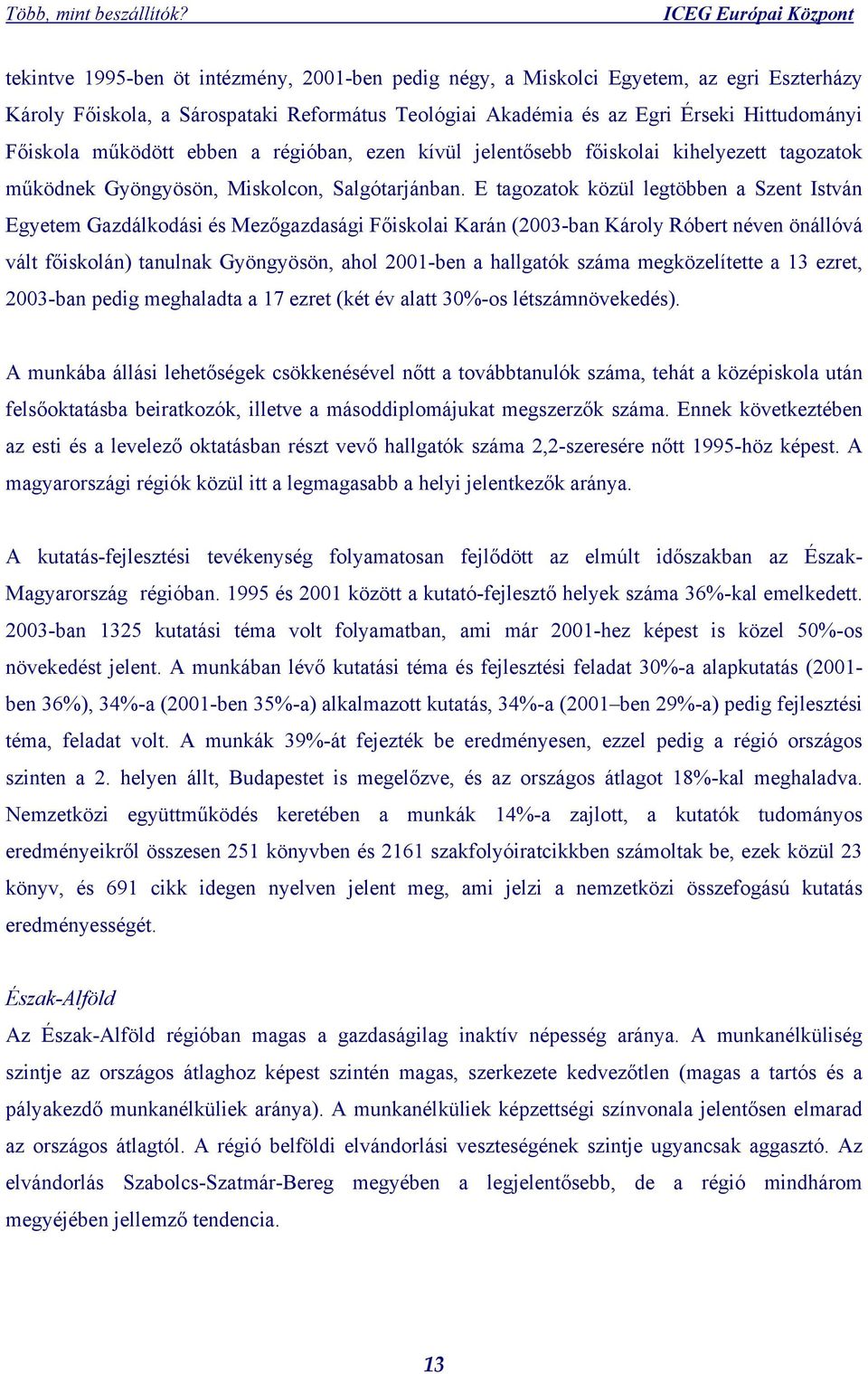 E tagozatok közül legtöbben a Szent István Egyetem Gazdálkodási és Mezőgazdasági Főiskolai Karán (2003-ban Károly Róbert néven önállóvá vált főiskolán) tanulnak Gyöngyösön, ahol 2001-ben a hallgatók