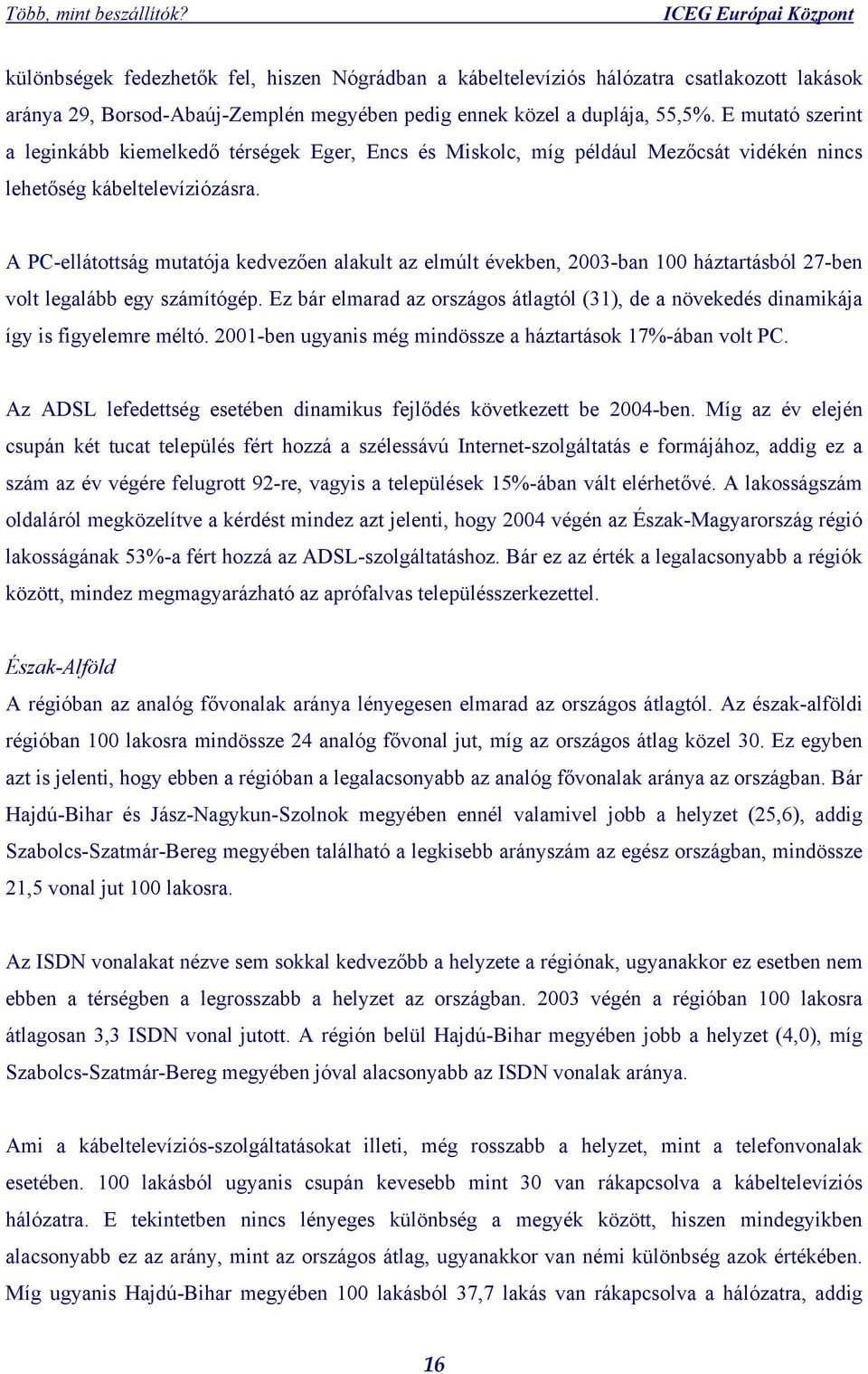 A PC-ellátottság mutatója kedvezően alakult az elmúlt években, 2003-ban 100 háztartásból 27-ben volt legalább egy számítógép.