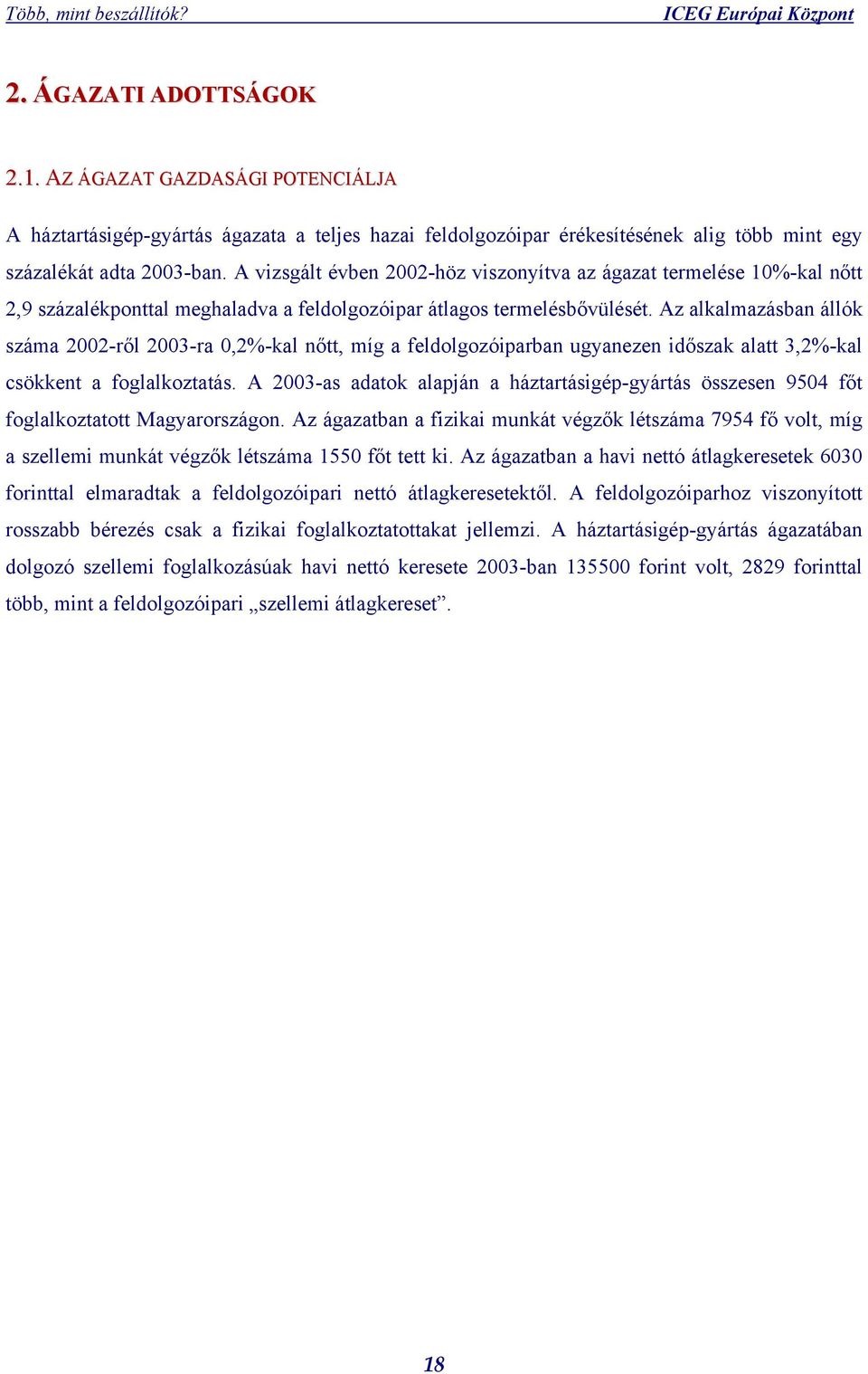 Az alkalmazásban állók száma 2002-ről 2003-ra 0,2%-kal nőtt, míg a feldolgozóiparban ugyanezen időszak alatt 3,2%-kal csökkent a foglalkoztatás.