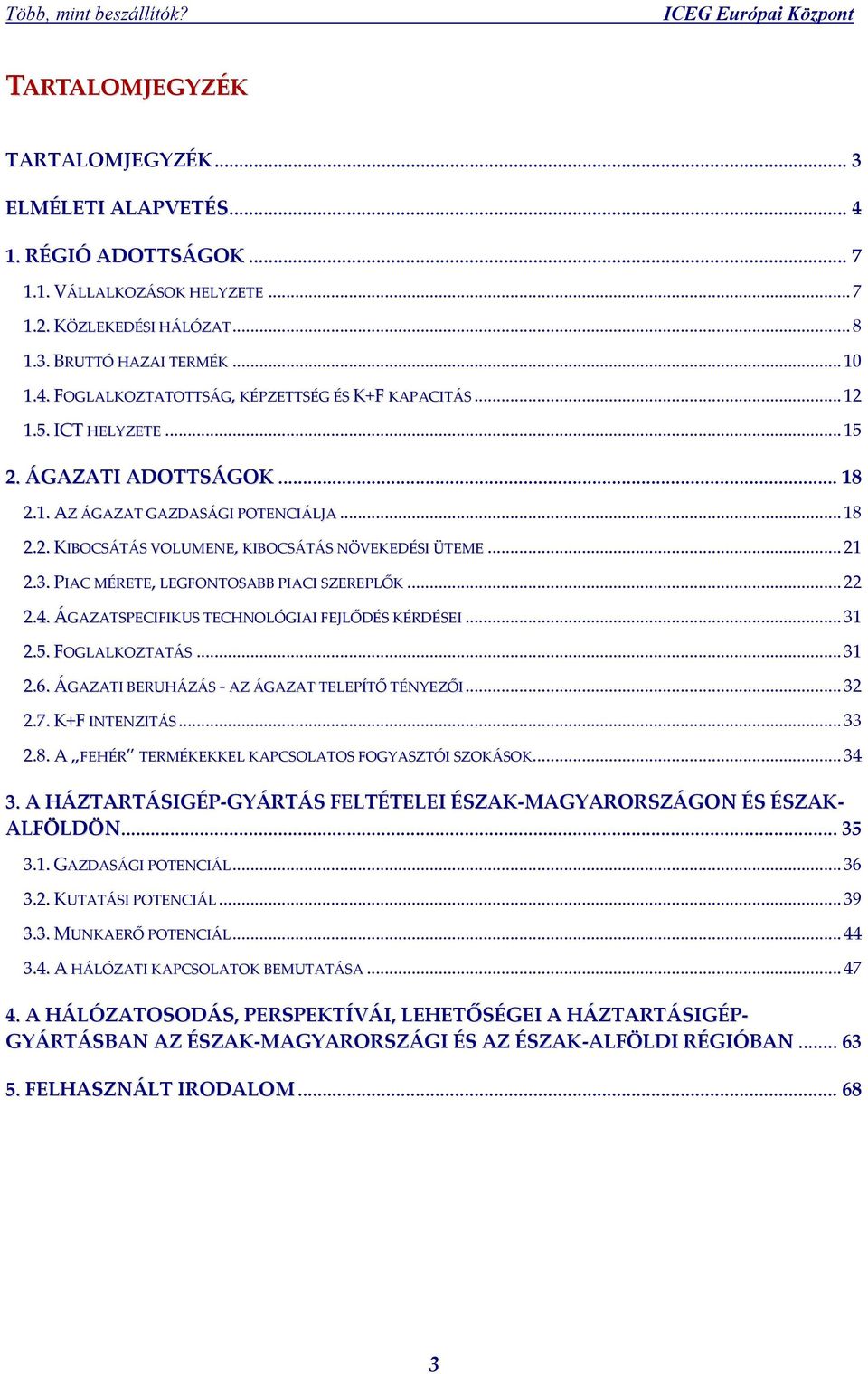 PIAC MÉRETE, LEGFONTOSABB PIACI SZEREPLŐK... 22 2.4. ÁGAZATSPECIFIKUS TECHNOLÓGIAI FEJLŐDÉS KÉRDÉSEI... 31 2.5. FOGLALKOZTATÁS... 31 2.6. ÁGAZATI BERUHÁZÁS AZ ÁGAZAT TELEPÍTŐ TÉNYEZŐI... 32 2.7.