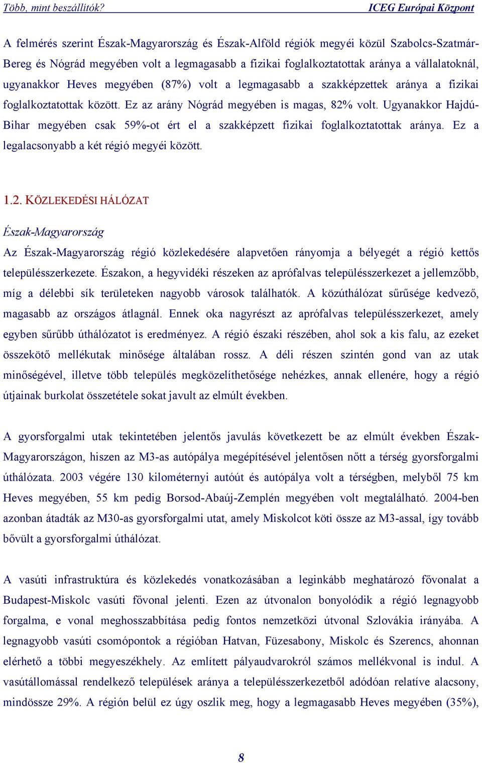 Ugyanakkor Hajdú- Bihar megyében csak 59%-ot ért el a szakképzett fizikai foglalkoztatottak aránya. Ez a legalacsonyabb a két régió megyéi között. 1.2.