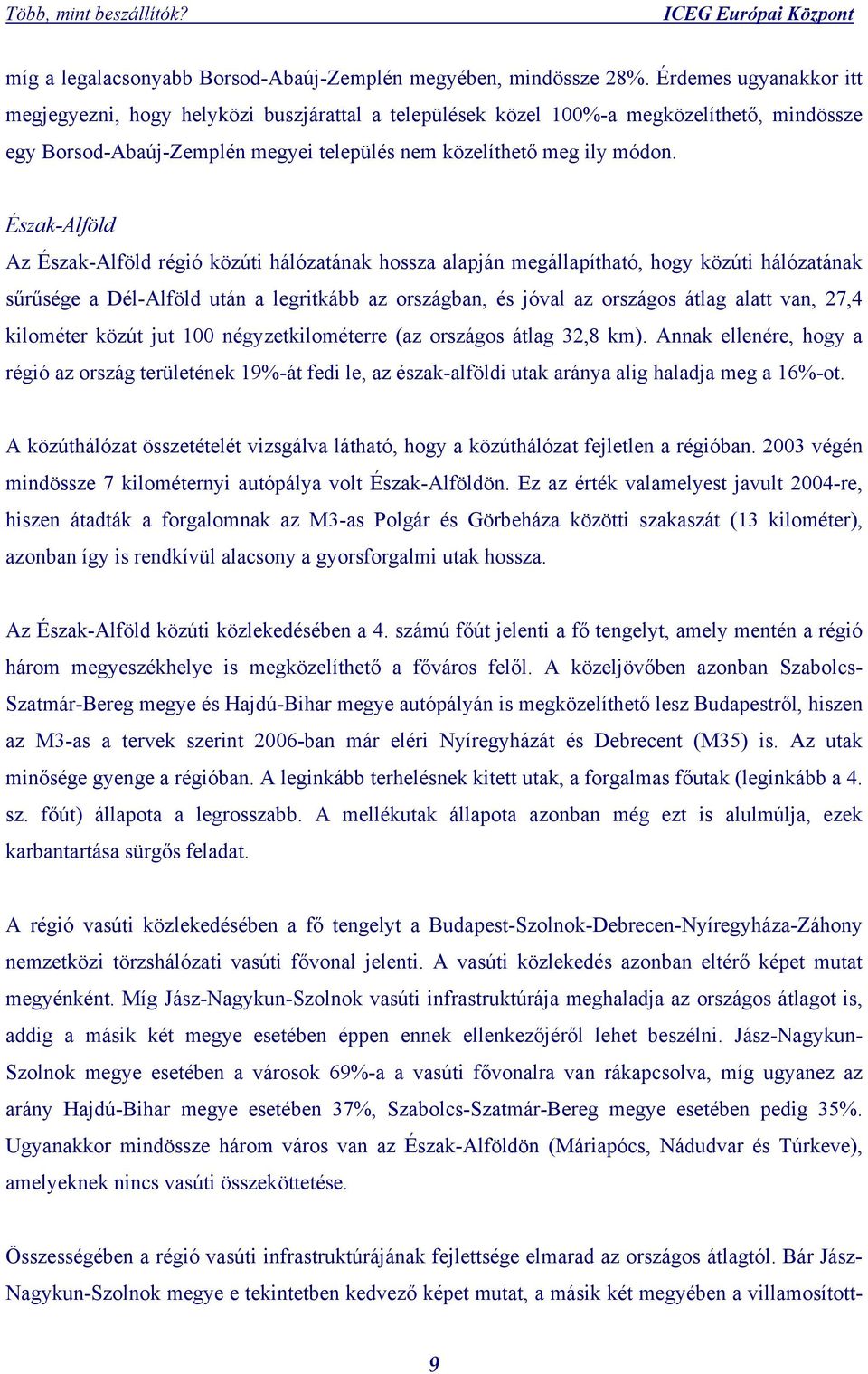 Észak-Alföld Az Észak-Alföld régió közúti hálózatának hossza alapján megállapítható, hogy közúti hálózatának sűrűsége a Dél-Alföld után a legritkább az országban, és jóval az országos átlag alatt