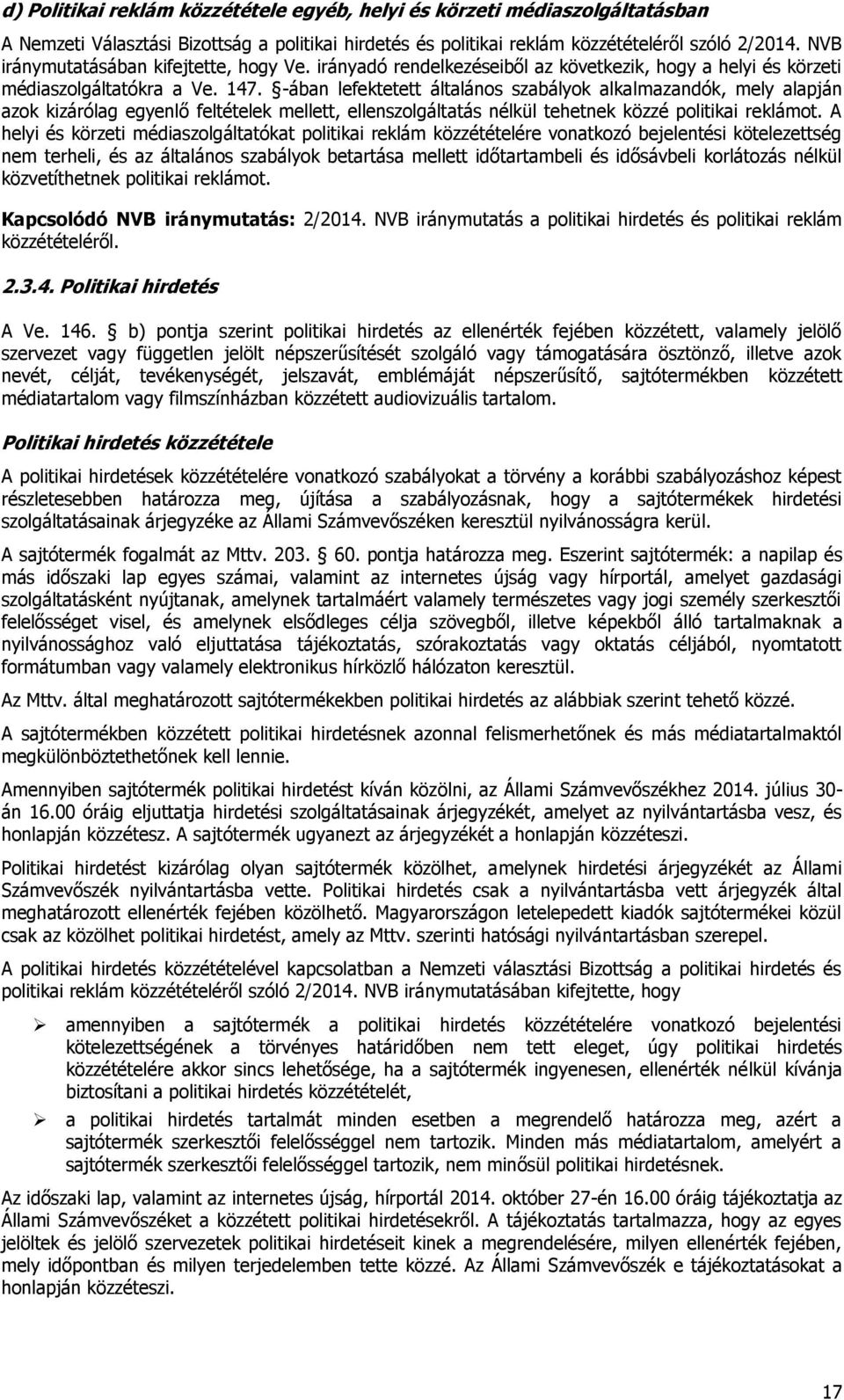 -ában lefektetett általános szabályok alkalmazandók, mely alapján azok kizárólag egyenlő feltételek mellett, ellenszolgáltatás nélkül tehetnek közzé politikai reklámot.