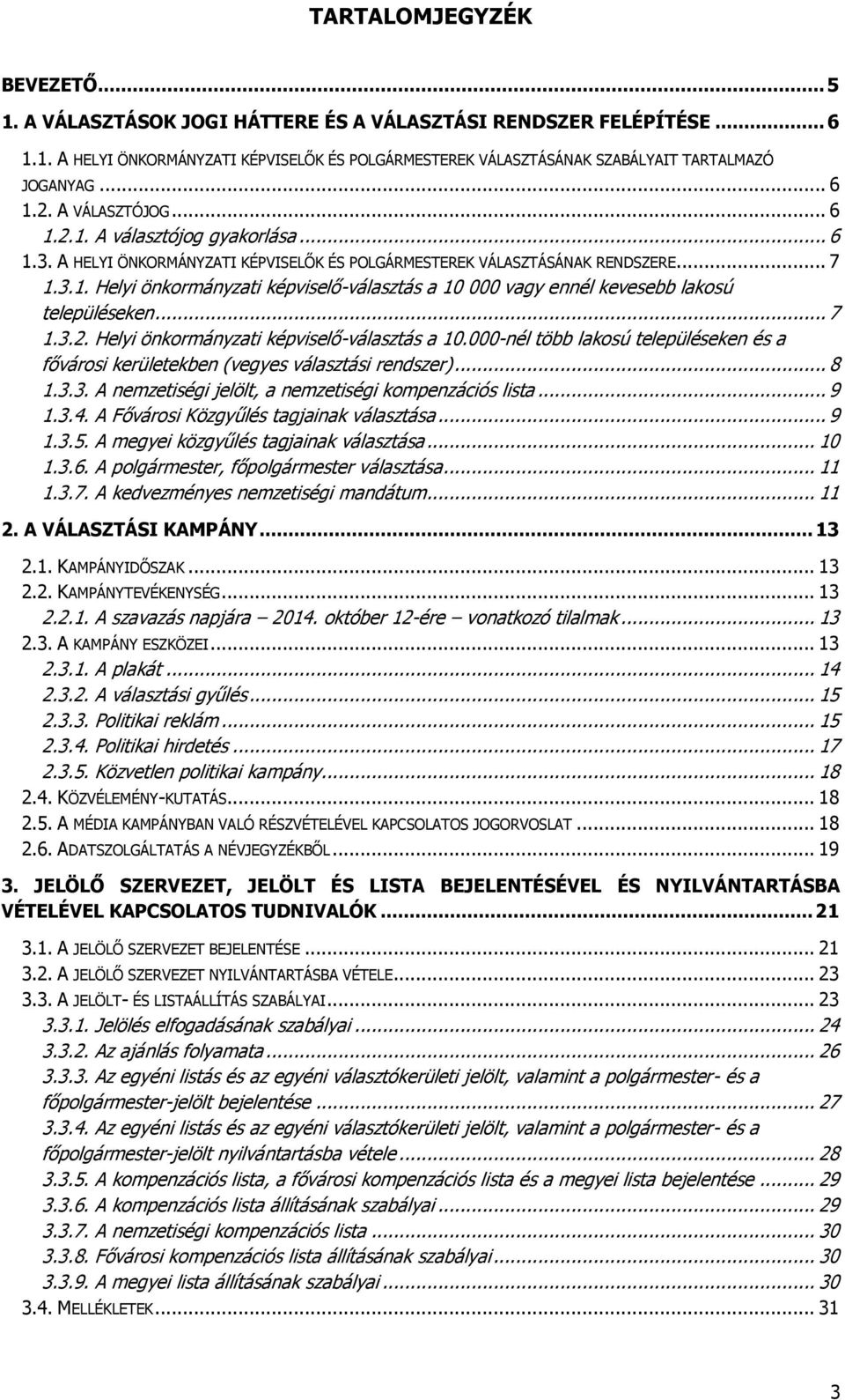 .. 7 1.3.2. Helyi önkormányzati képviselő-választás a 10.000-nél több lakosú településeken és a fővárosi kerületekben (vegyes választási rendszer)... 8 1.3.3. A nemzetiségi jelölt, a nemzetiségi kompenzációs lista.