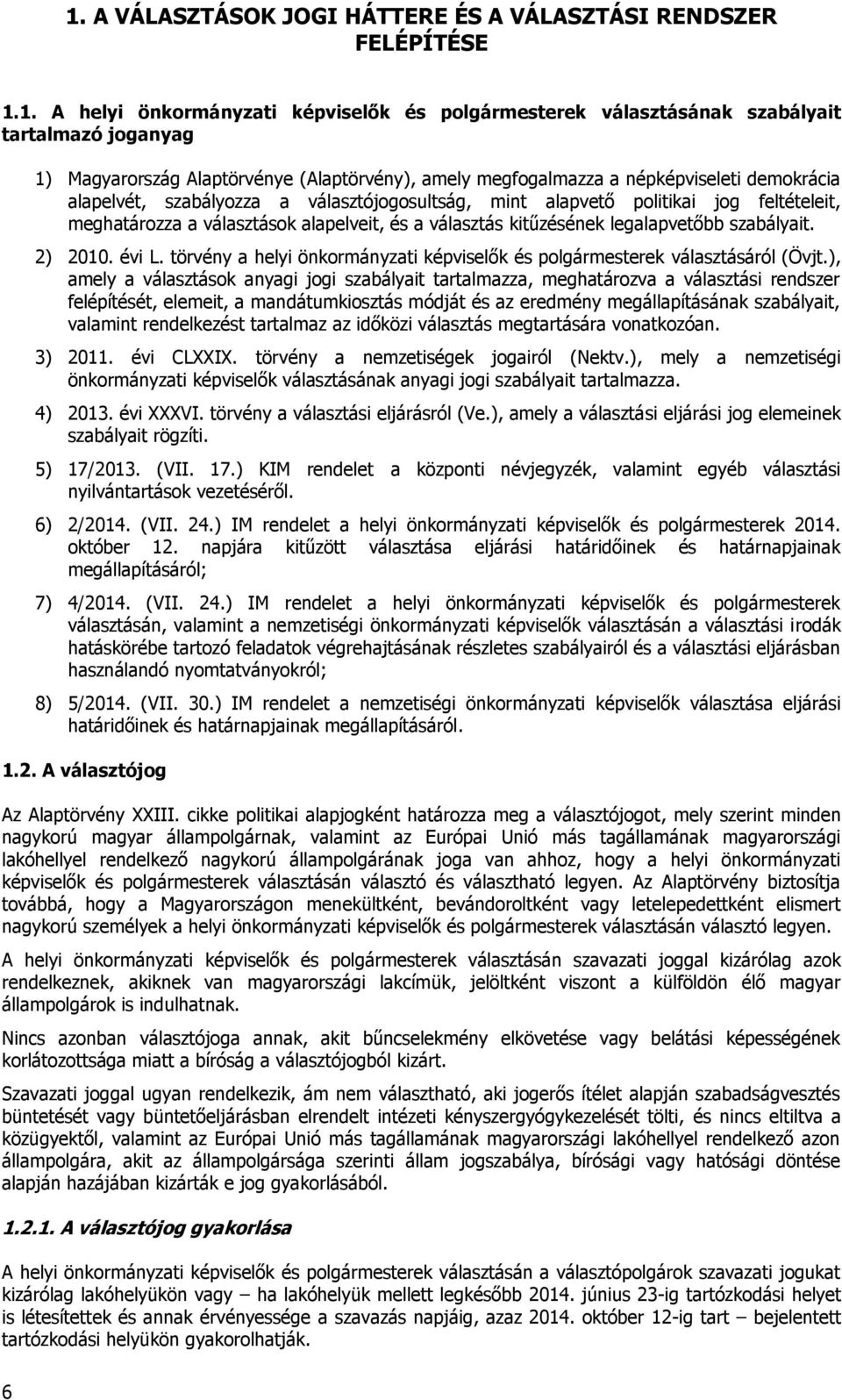 választás kitűzésének legalapvetőbb szabályait. 2) 2010. évi L. törvény a helyi önkormányzati képviselők és polgármesterek választásáról (Övjt.