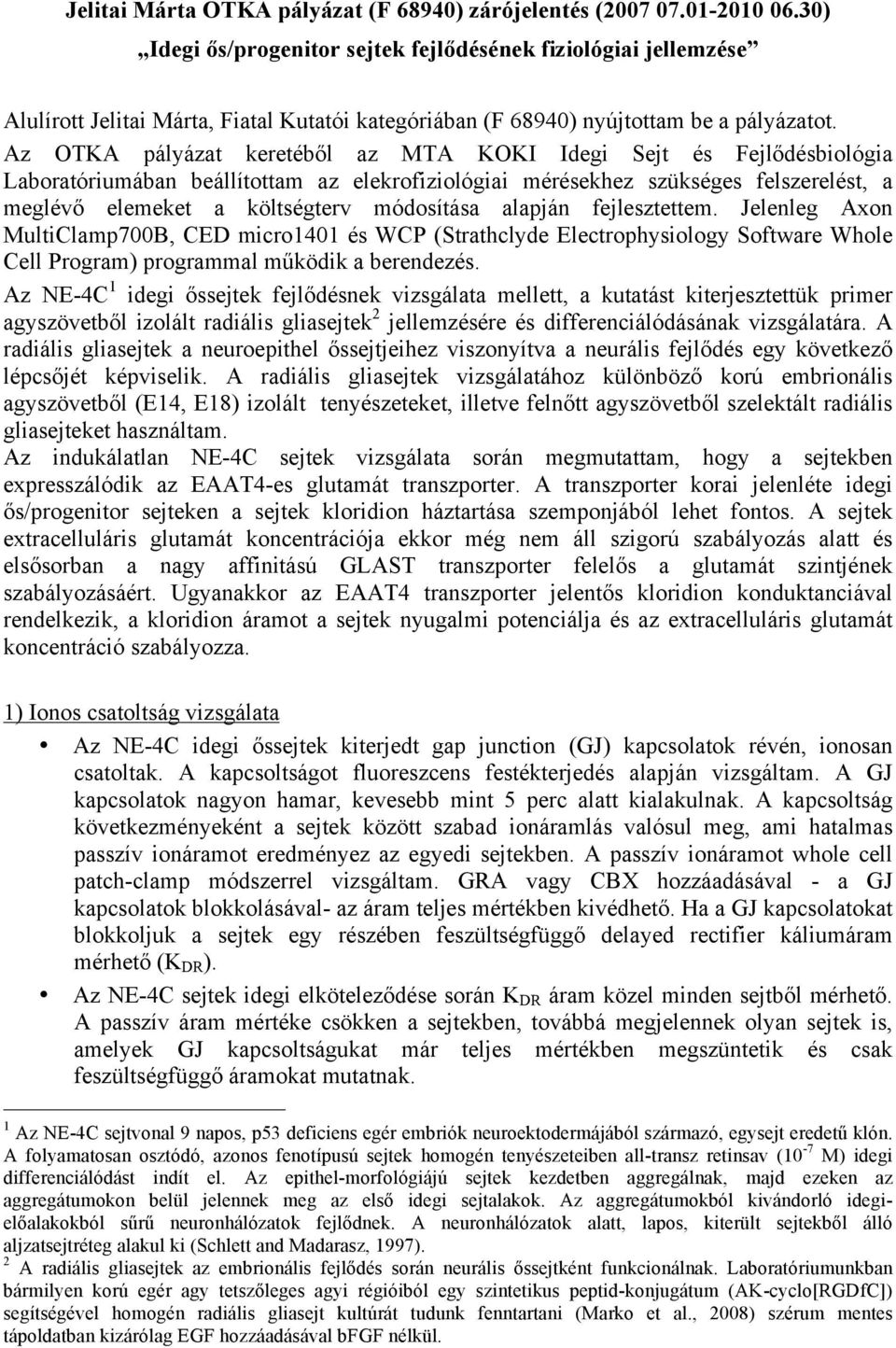 Az OTKA pályázat keretéből az MTA KOKI Idegi Sejt és Fejlődésbiológia Laboratóriumában beállítottam az elekrofiziológiai mérésekhez szükséges felszerelést, a meglévő elemeket a költségterv módosítása