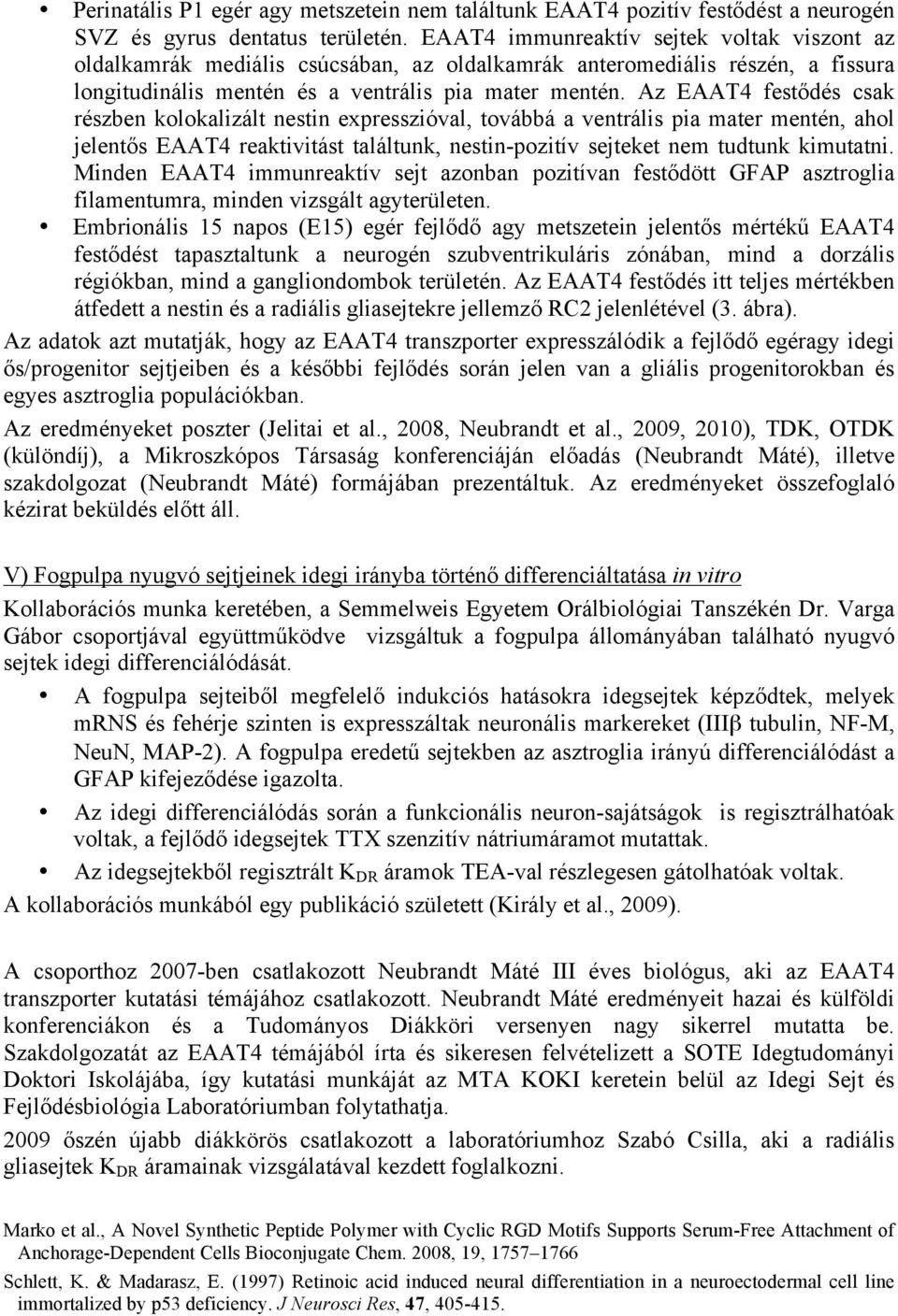 Az EAAT4 festődés csak részben kolokalizált nestin expresszióval, továbbá a ventrális pia mater mentén, ahol jelentős EAAT4 reaktivitást találtunk, nestin-pozitív sejteket nem tudtunk kimutatni.