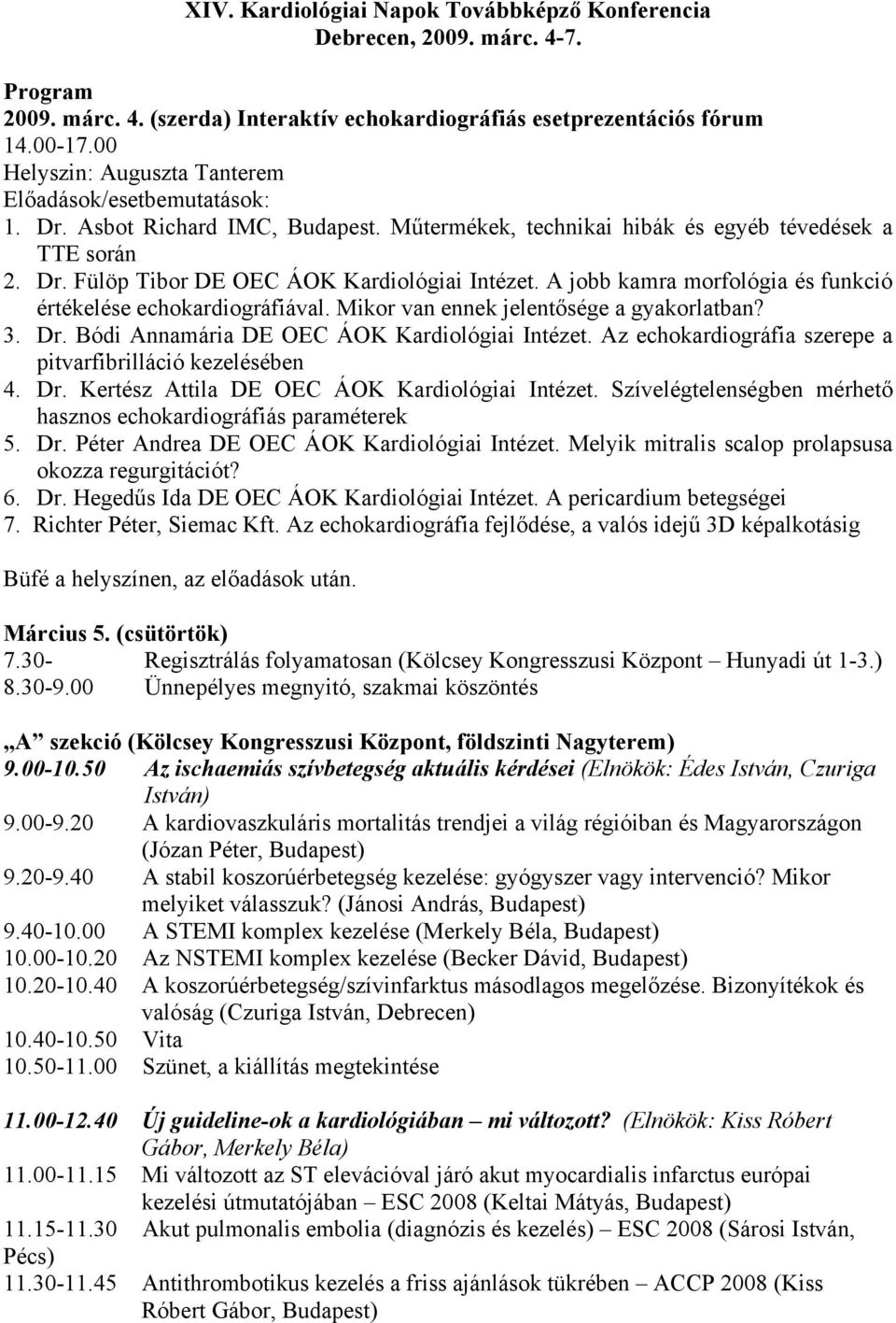 A jobb kamra morfológia és funkció értékelése echokardiográfiával. Mikor van ennek jelentősége a gyakorlatban? 3. Dr. Bódi Annamária DE OEC ÁOK Kardiológiai Intézet.