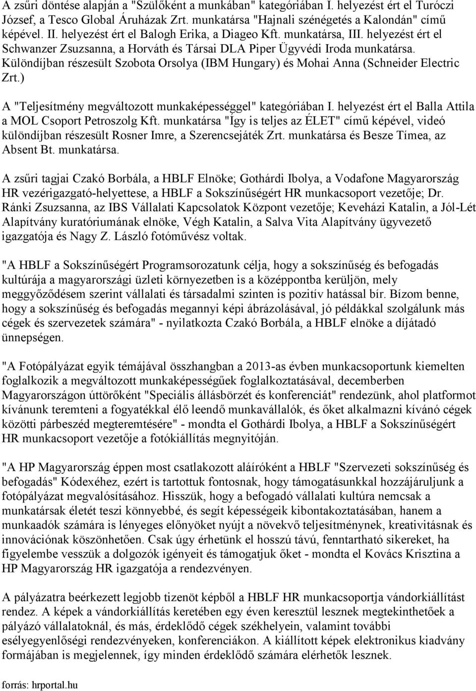 Különdíjban részesült Szobota Orsolya (IBM Hungary) és Mohai Anna (Schneider Electric Zrt.) A "Teljesítmény megváltozott munkaképességgel" kategóriában I.