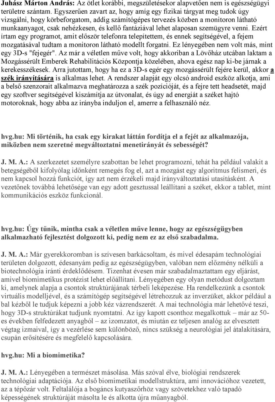 fantáziával lehet alaposan szemügyre venni. Ezért írtam egy programot, amit először telefonra telepítettem, és ennek segítségével, a fejem mozgatásával tudtam a monitoron látható modellt forgatni.