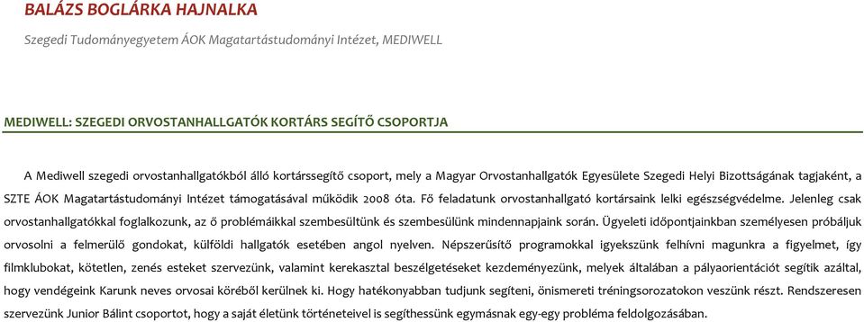 Fő feladatunk orvostanhallgató kortársaink lelki egészségvédelme. Jelenleg csak orvostanhallgatókkal foglalkozunk, az ő problémáikkal szembesültünk és szembesülünk mindennapjaink során.