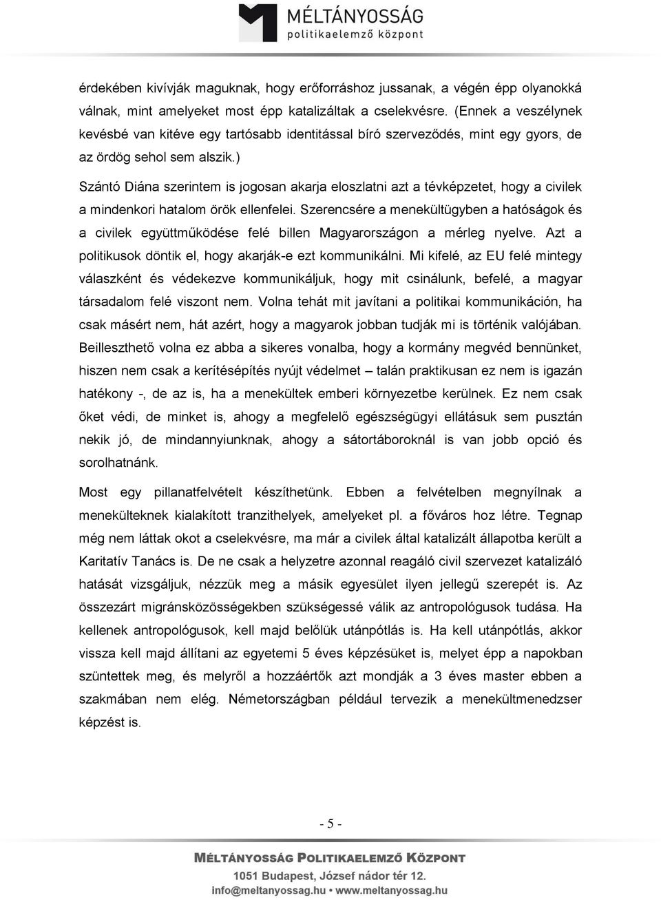 ) Szántó Diána szerintem is jogosan akarja eloszlatni azt a tévképzetet, hogy a civilek a mindenkori hatalom örök ellenfelei.