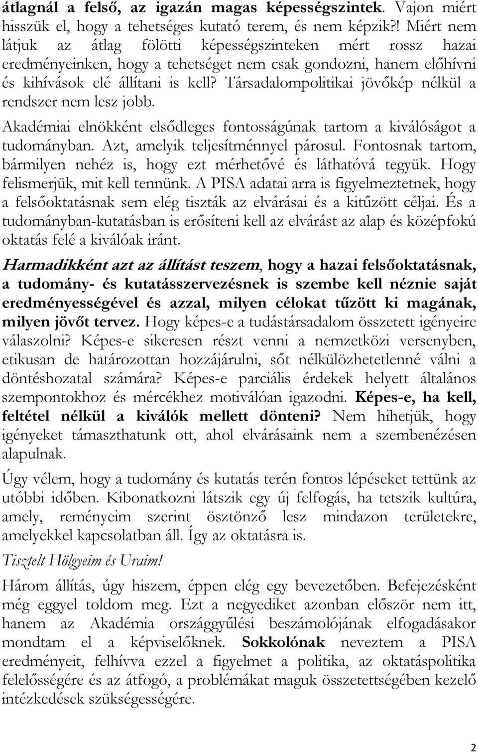 Társadalompolitikai jövőkép nélkül a rendszer nem lesz jobb. Akadémiai elnökként elsődleges fontosságúnak tartom a kiválóságot a tudományban. Azt, amelyik teljesítménnyel párosul.