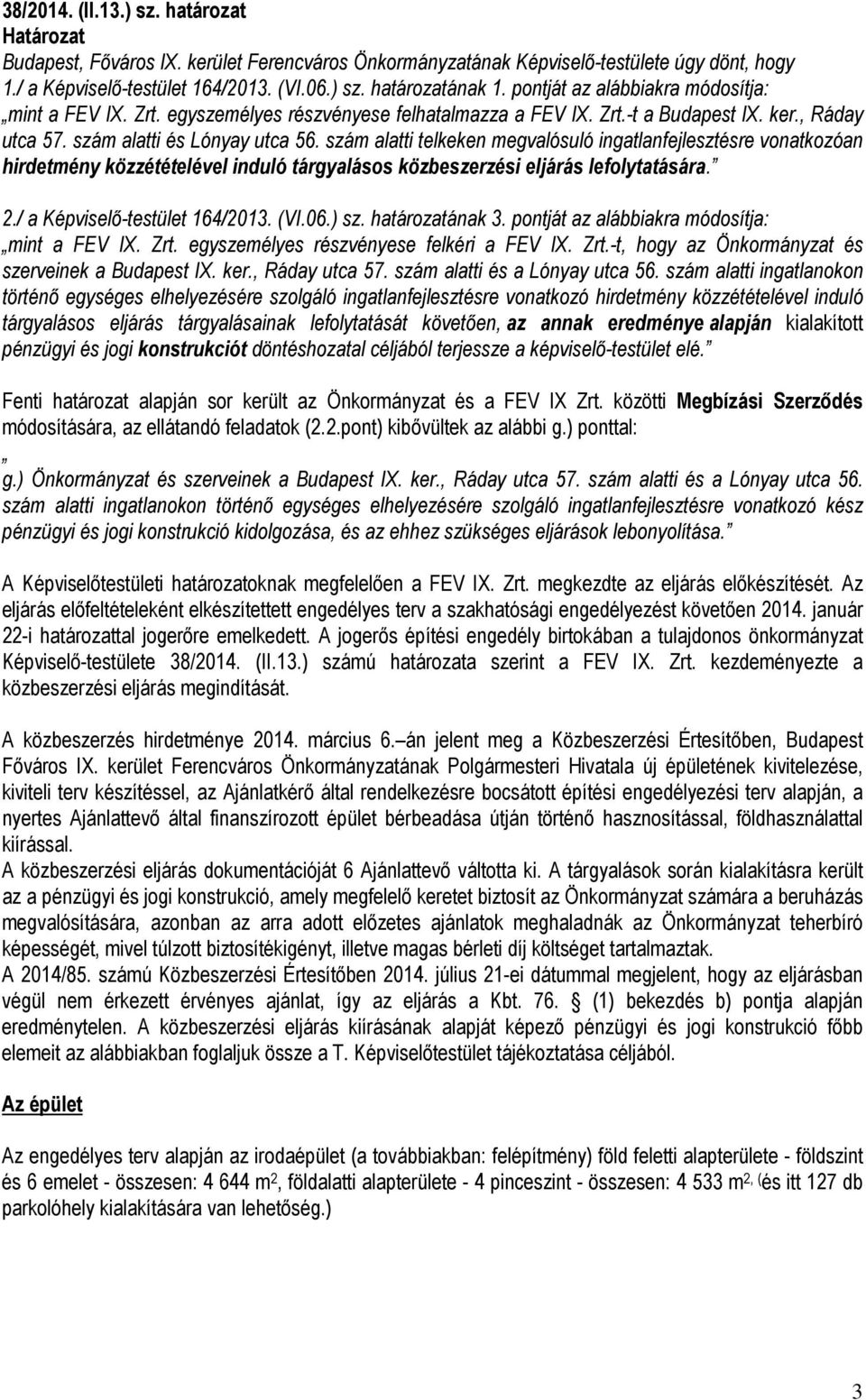 szám alatti telkeken megvalósuló ingatlanfejlesztésre vonatkozóan hirdetmény közzétételével induló tárgyalásos közbeszerzési eljárás lefolytatására. 2./ a Képviselő-testület 164/2013. (VI.06.) sz.