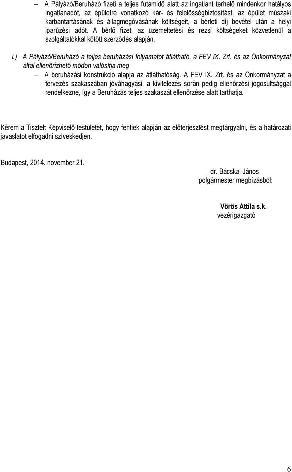 Zrt. és az Önkormányzat által ellenőrizhető módon valósítja meg A beruházási konstrukció alapja az átláthatóság. A FEV I. Zrt.