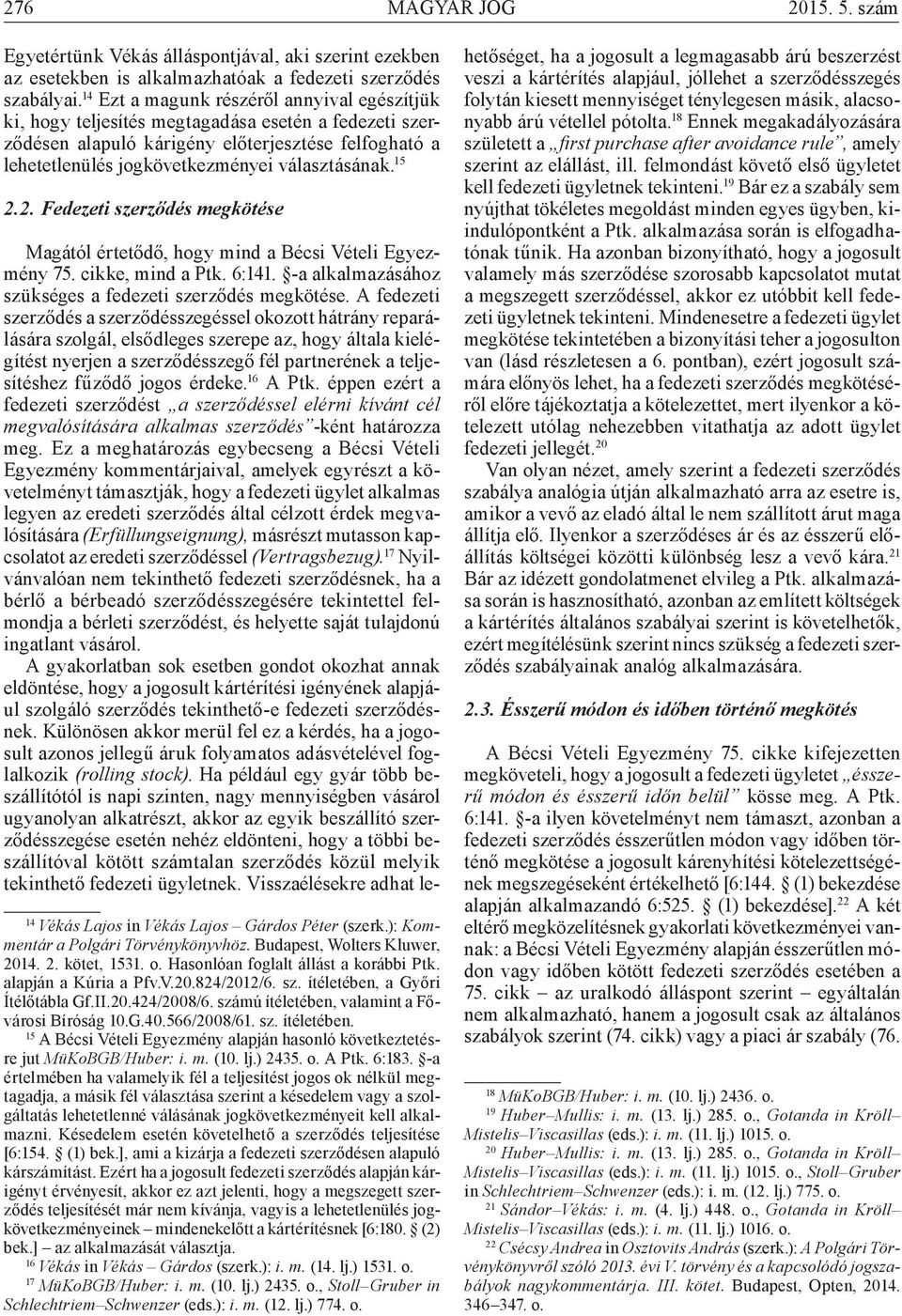 15 2.2. Fedezeti szerződés megkötése Magától értetődő, hogy mind a Bécsi Vételi Egyezmény 75. cikke, mind a Ptk. 6:141. -a alkalmazásához szükséges a fedezeti szerződés megkötése.