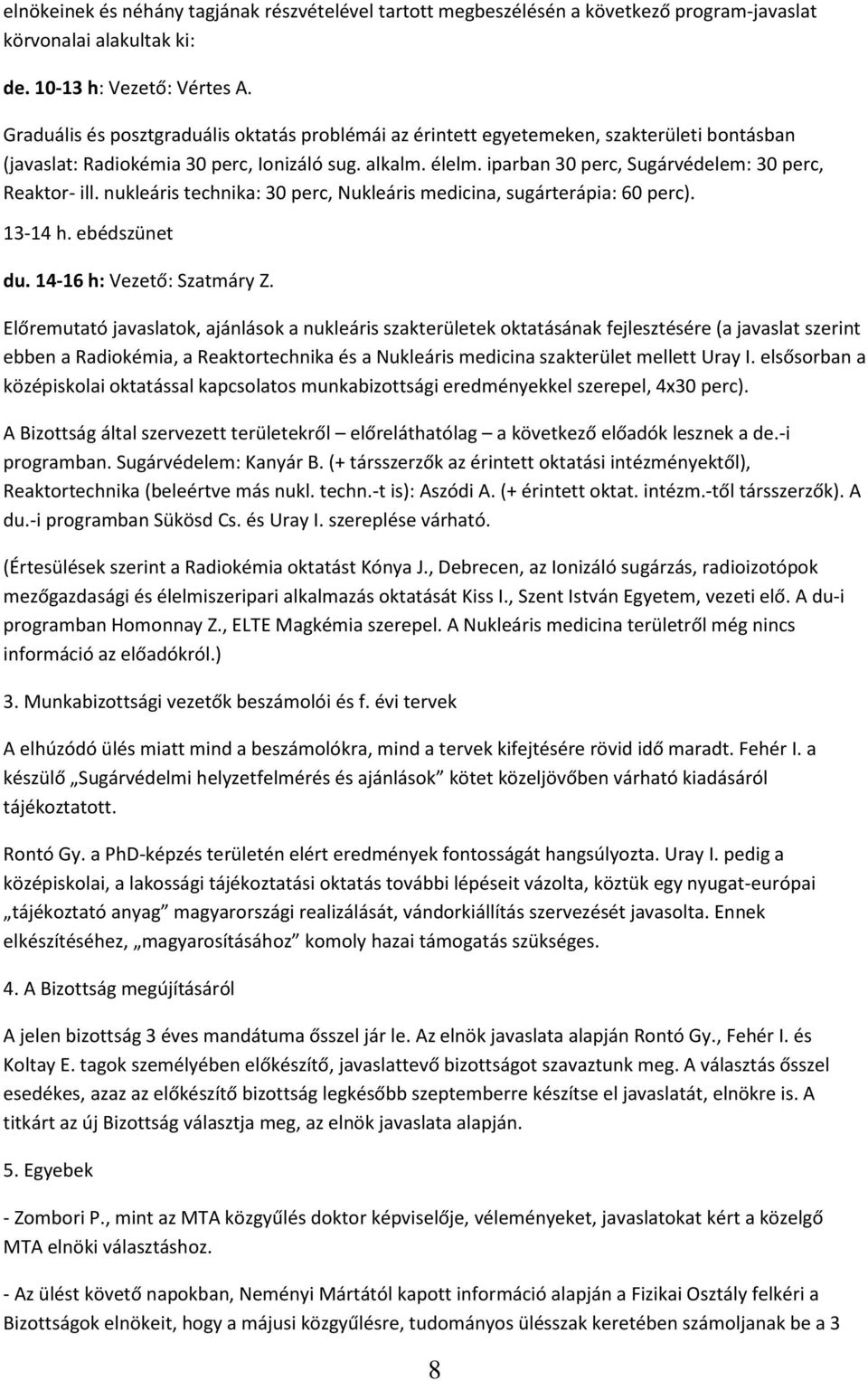 iparban 30 perc, Sugárvédelem: 30 perc, Reaktor- ill. nukleáris technika: 30 perc, Nukleáris medicina, sugárterápia: 60 perc). 13-14 h. ebédszünet du. 14-16 h: Vezető: Szatmáry Z.