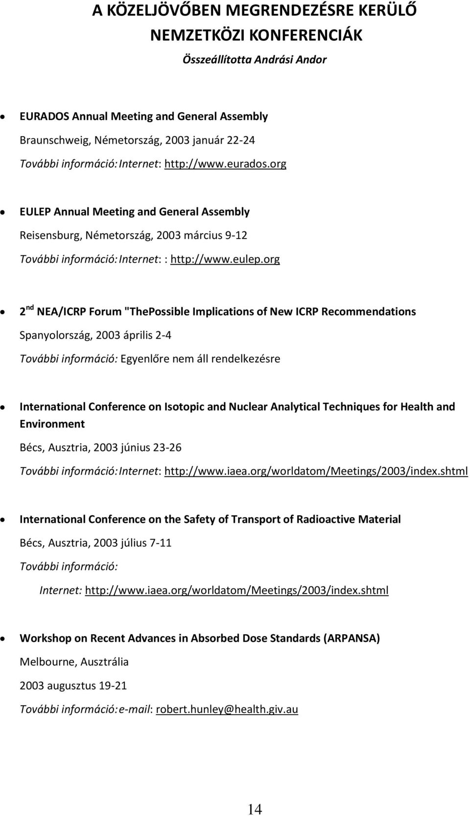 org 2 nd NEA/ICRP Forum "ThePossible Implications of New ICRP Recommendations Spanyolország, 2003 április 2-4 További információ: Egyenlőre nem áll rendelkezésre International Conference on Isotopic