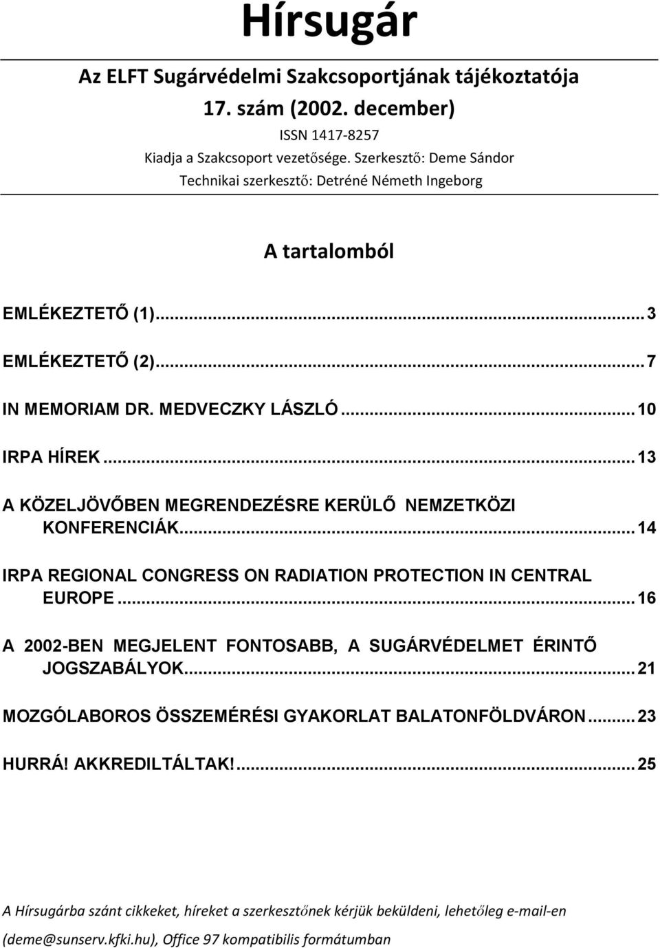 .. 13 A KÖZELJÖVŐBEN MEGRENDEZÉSRE KERÜLŐ NEMZETKÖZI KONFERENCIÁK... 14 IRPA REGIONAL CONGRESS ON RADIATION PROTECTION IN CENTRAL EUROPE.