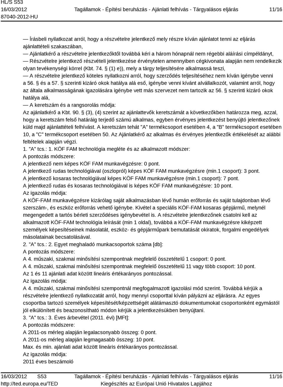 (1) e)), mely a tárgy teljesítésére alkalmassá teszi, A részvételre jelentkező köteles nyilatkozni arról, hogy szerződés teljesítéséhez nem kíván igénybe venni a 56. és a 57.