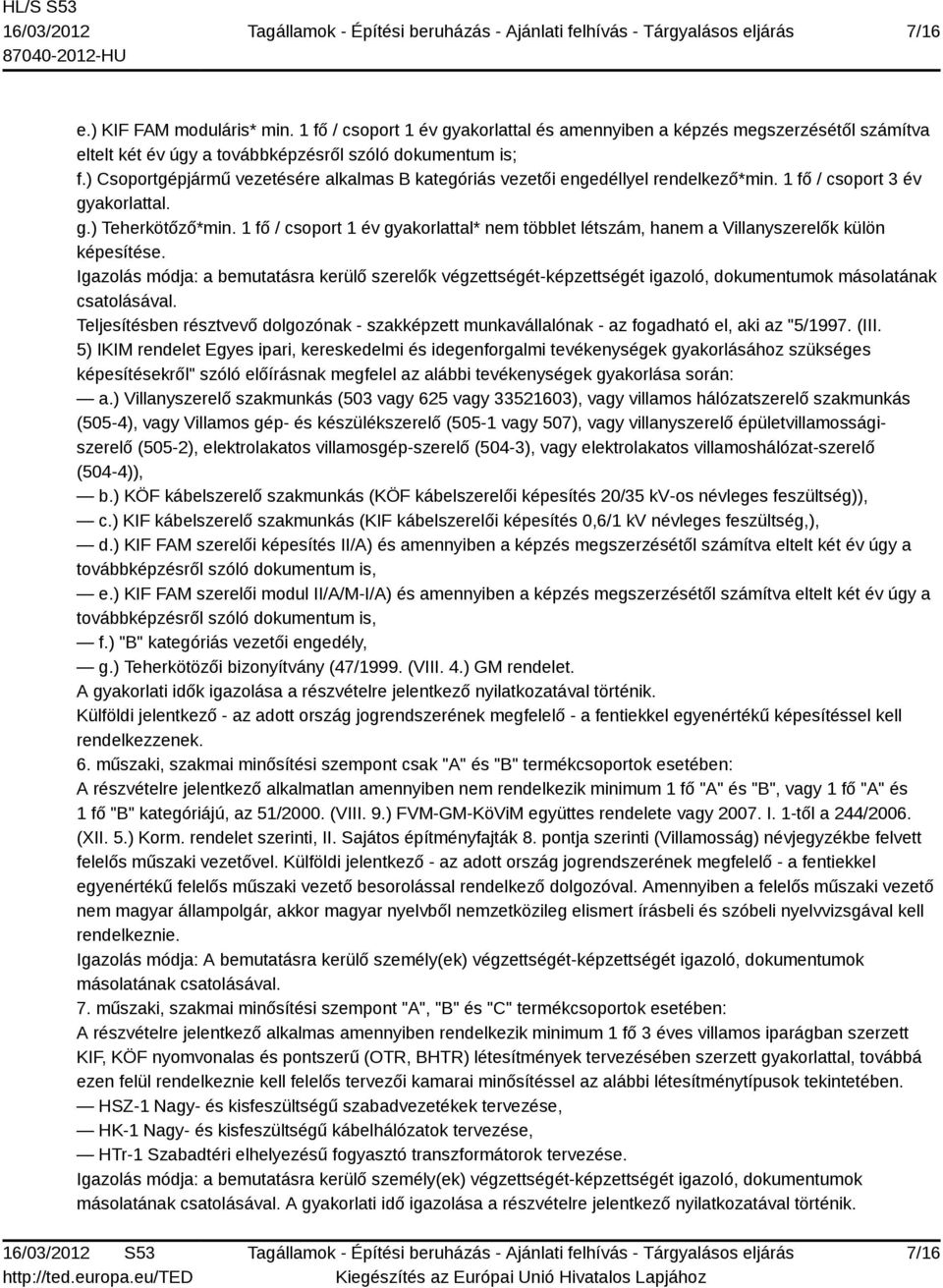 1 fő / csoport 1 év gyakorlattal* nem többlet létszám, hanem a Villanyszerelők külön képesítése.