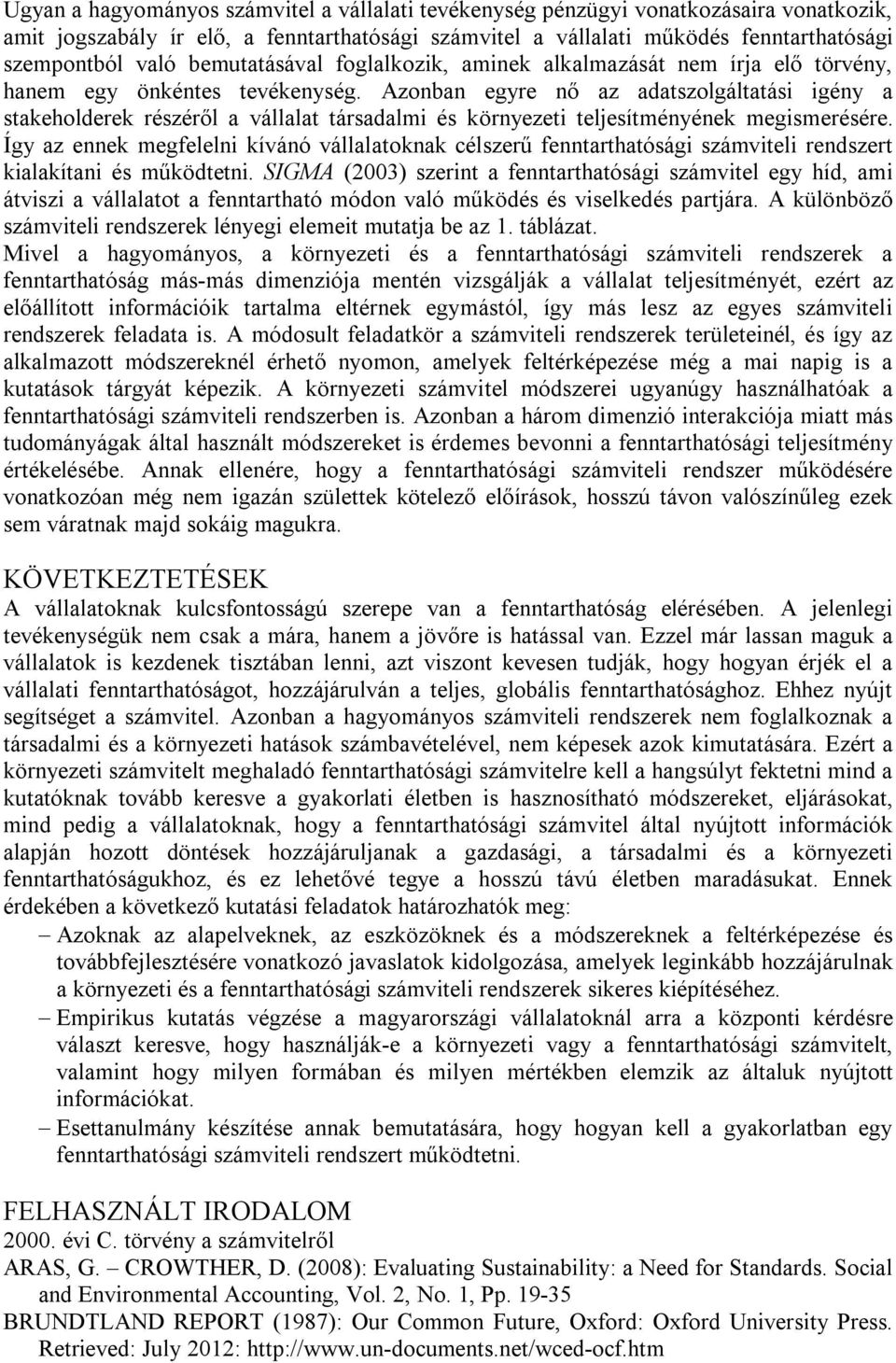 Azonban egyre nő az adatszolgáltatási igény a stakeholderek részéről a vállalat társadalmi és környezeti teljesítményének megismerésére.