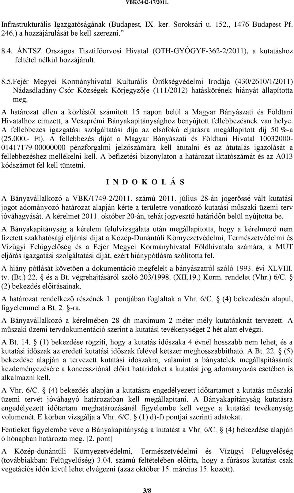 A határozat ellen a közléstől számított 15 napon belül a Magyar Bányászati és Földtani Hivatalhoz címzett, a Veszprémi Bányakapitánysághoz benyújtott fellebbezésnek van helye.