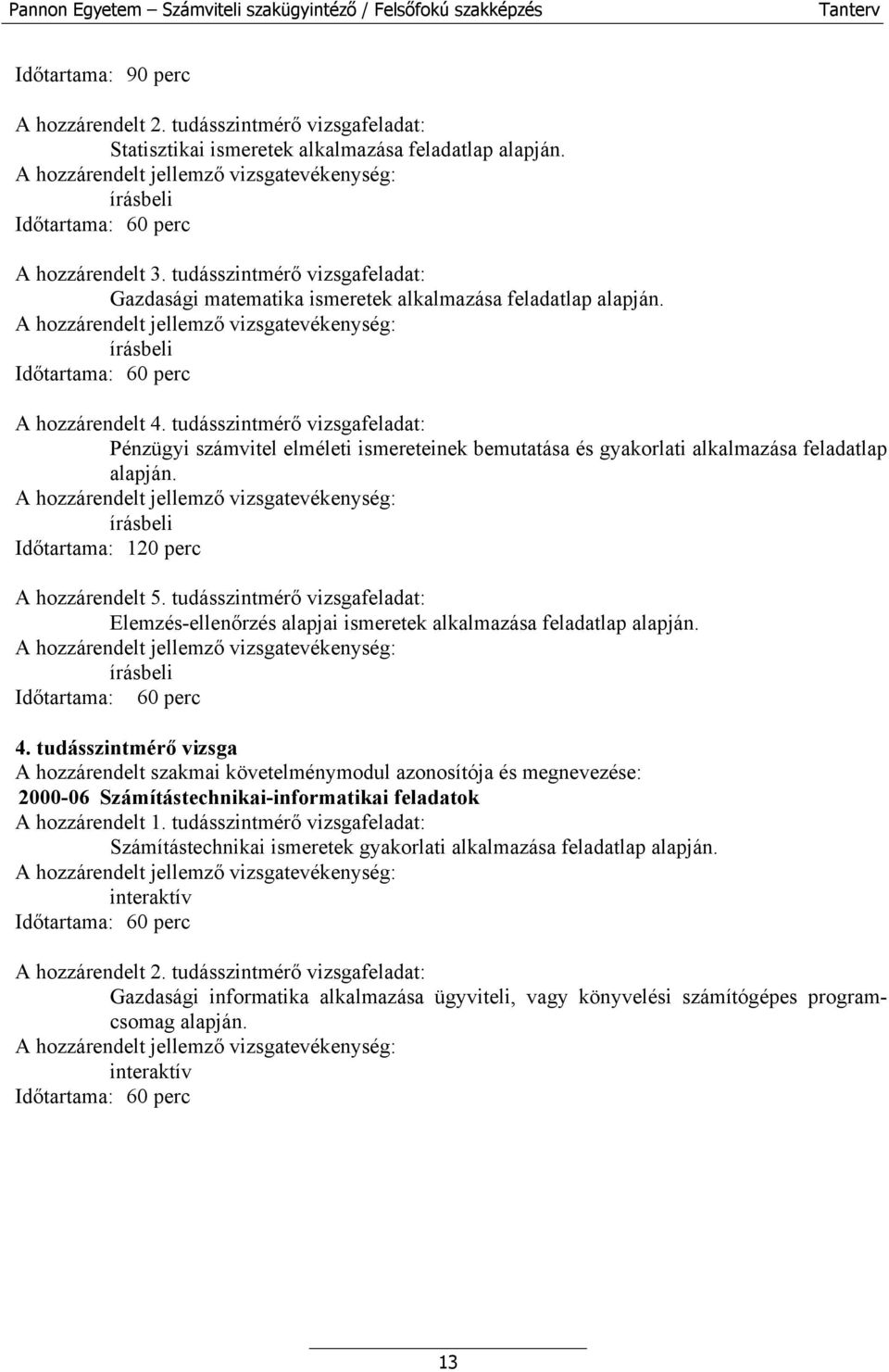 tudásszintmérő vizsgafeladat: Pénzügyi számvitel elméleti ismereteinek bemutatása és gyakorlati alkalmazása feladatlap alapján. Időtartama: 120 perc A hozzárendelt 5.