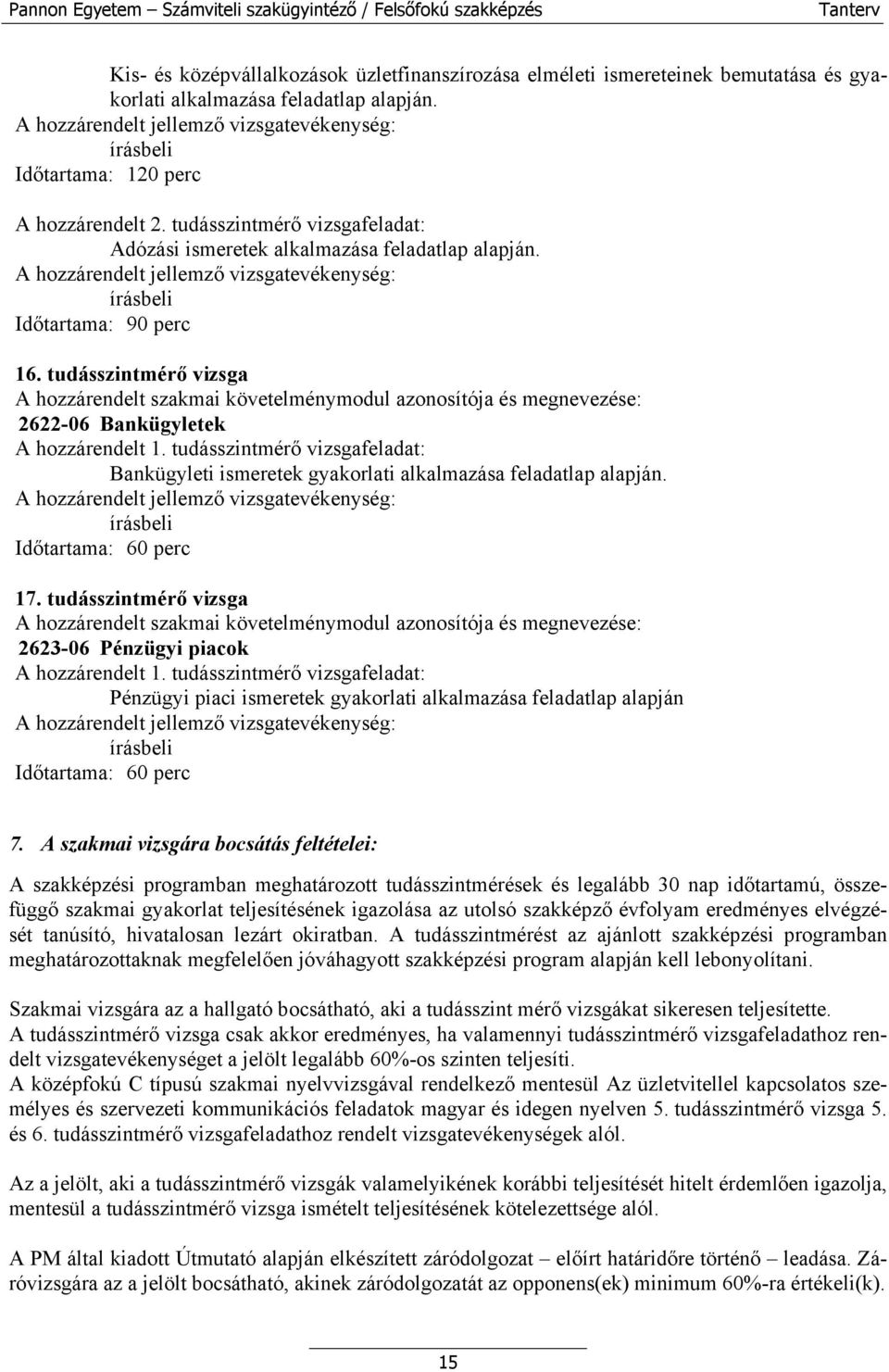 tudásszintmérő vizsga A hozzárendelt szakmai követelménymodul azonosítója és megnevezése: 2622-06 Bankügyletek A hozzárendelt 1.