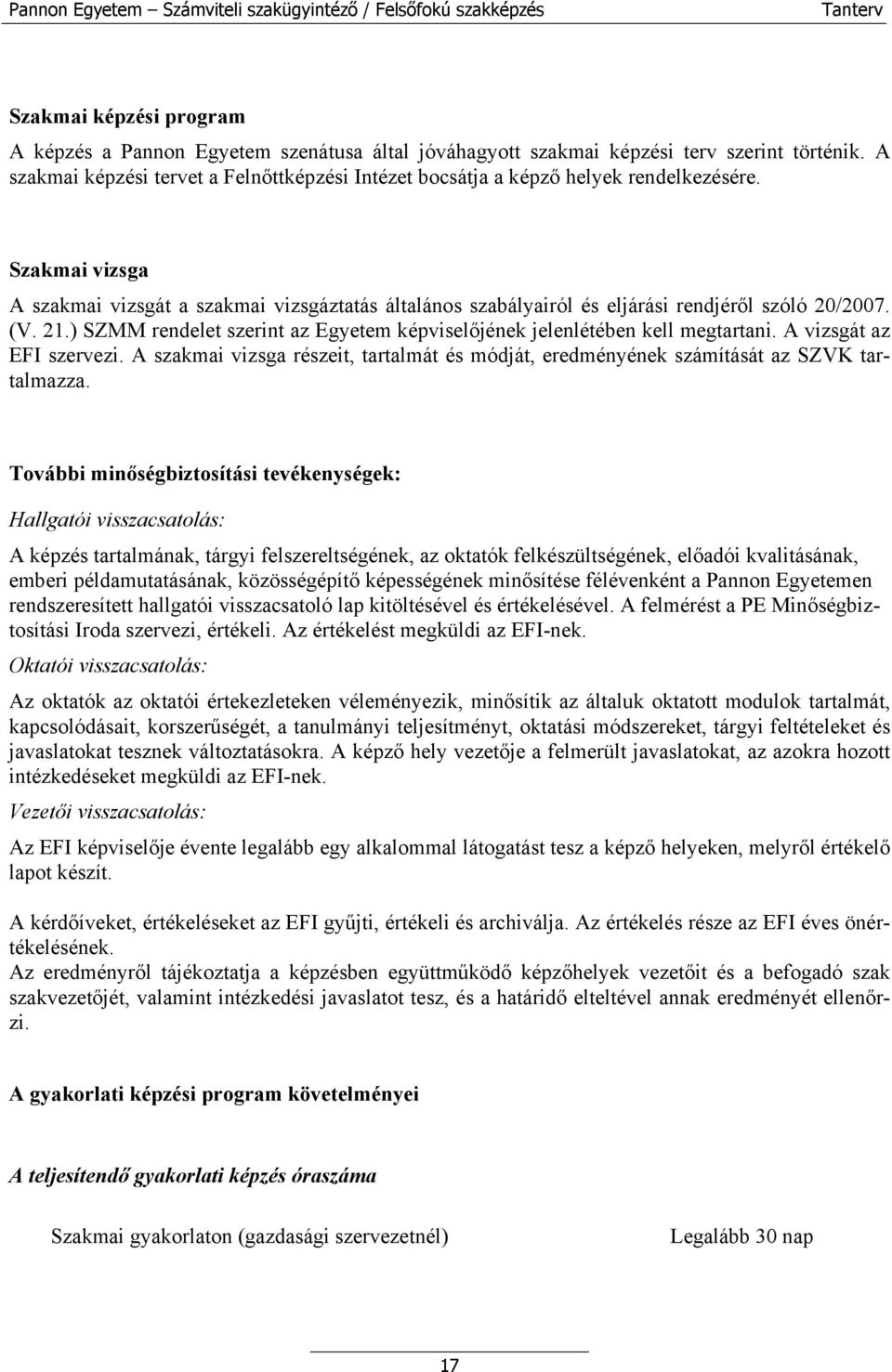 Szakmai vizsga A szakmai vizsgát a szakmai vizsgáztatás általános szabályairól és eljárási rendjéről szóló 20/2007. (V. 21.