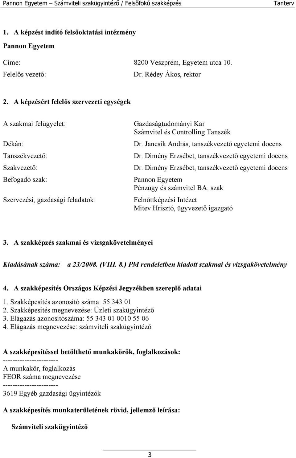 Dr. Jancsik András, tanszékvezető egyetemi docens Dr. Dimény Erzsébet, tanszékvezető egyetemi docens Dr. Dimény Erzsébet, tanszékvezető egyetemi docens Pannon Egyetem Pénzügy és számvitel BA.