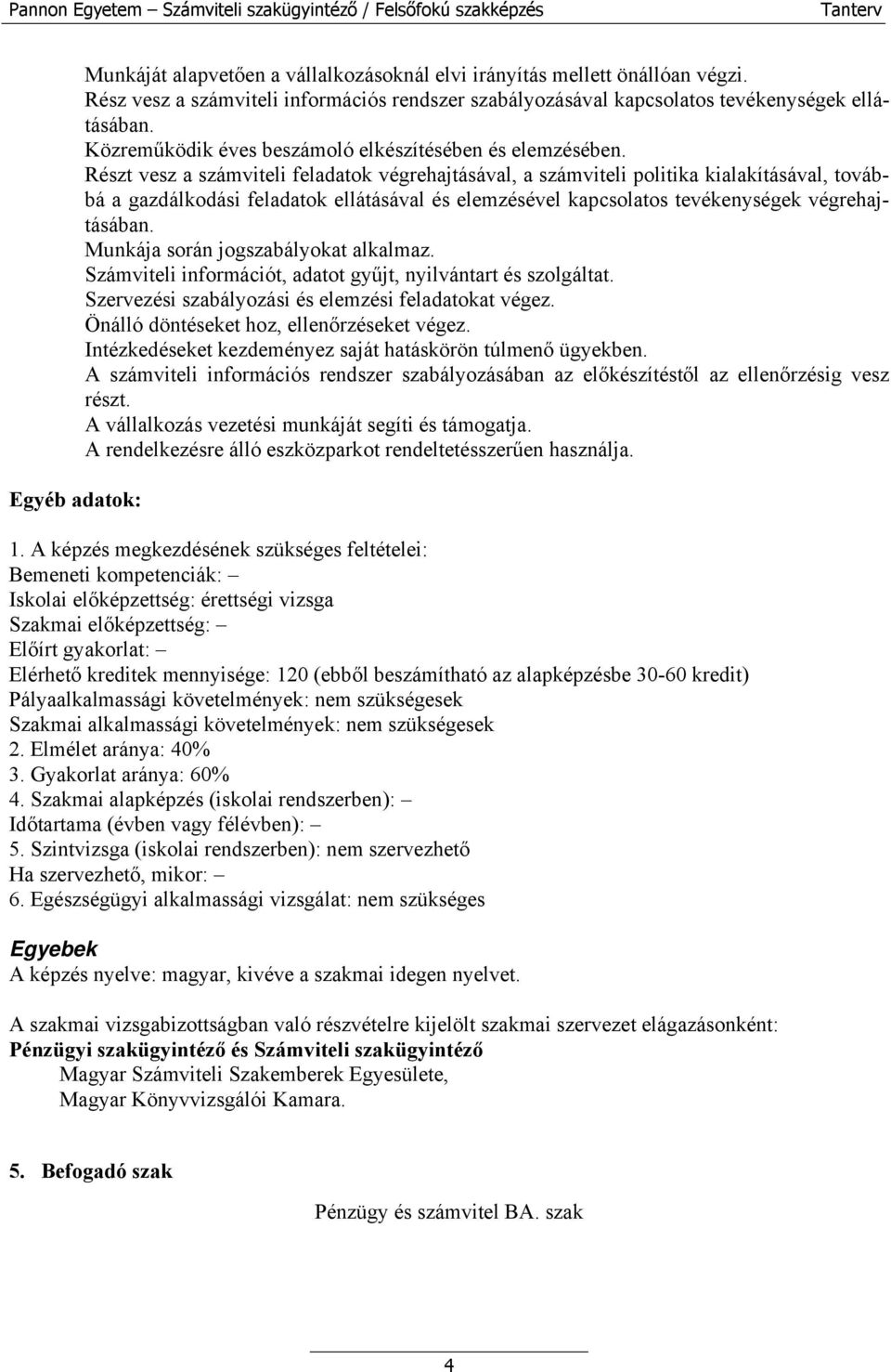 Részt vesz a számviteli feladatok végrehajtásával, a számviteli politika kialakításával, továbbá a gazdálkodási feladatok ellátásával és elemzésével kapcsolatos tevékenységek végrehajtásában.