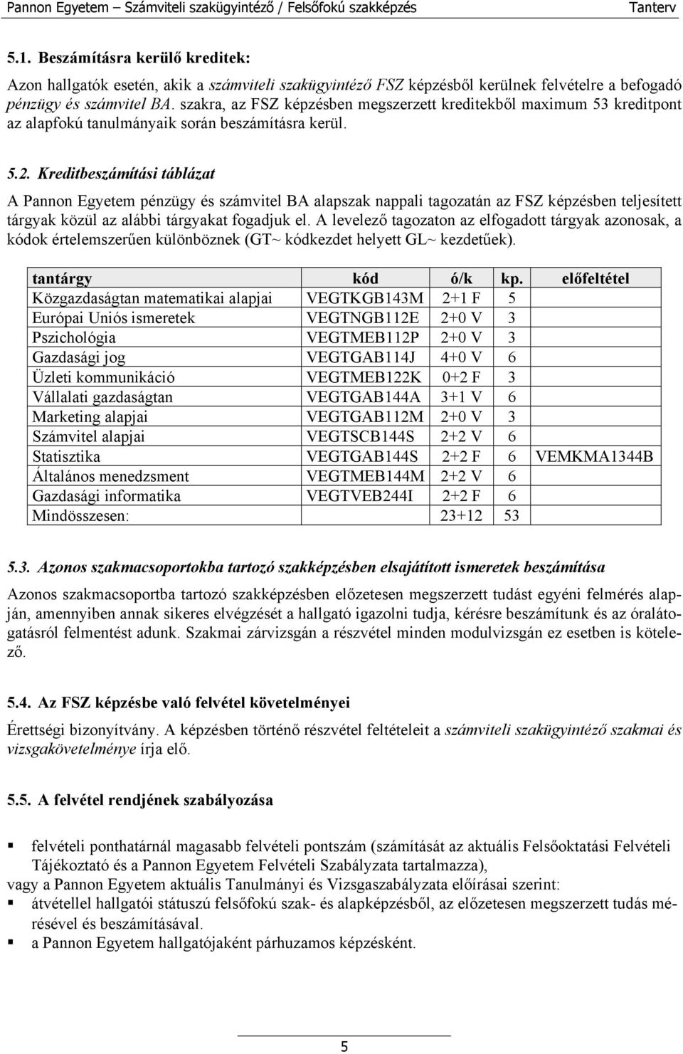 Kreditbeszámítási táblázat A Pannon Egyetem pénzügy és számvitel BA alapszak nappali tagozatán az FSZ képzésben teljesített tárgyak közül az alábbi tárgyakat fogadjuk el.