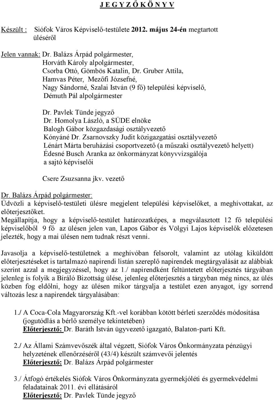 Gruber Attila, Hamvas Péter, Mezőfi Józsefné, Nagy Sándorné, Szalai István (9 fő) települési képviselő, Démuth Pál alpolgármester Dr. Pavlek Tünde jegyző Dr.