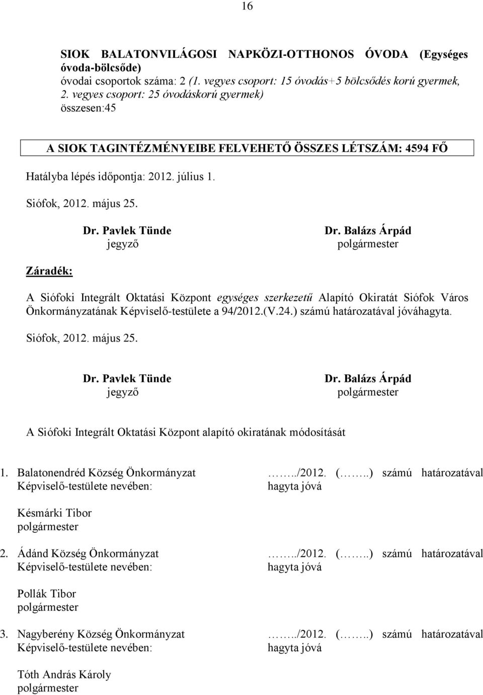 Pavlek Tünde jegyző Dr. Balázs Árpád polgármester Záradék: A Siófoki Integrált Oktatási Központ egységes szerkezetű Alapító Okiratát Siófok Város Önkormányzatának Képviselő-testülete a 94/2012.(V.24.