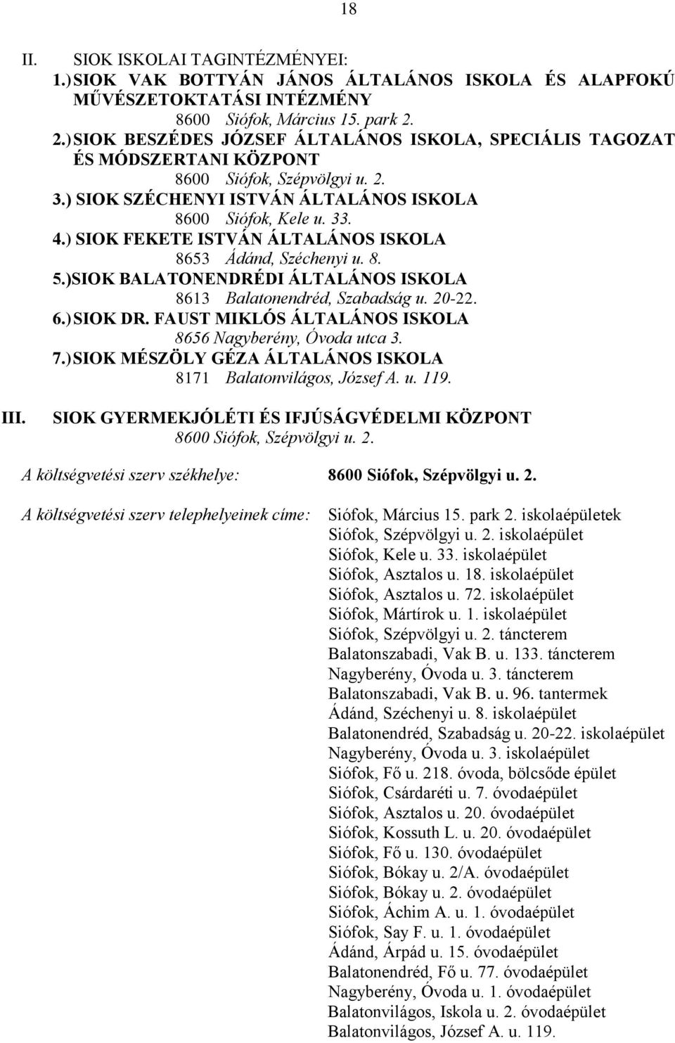 ) SIOK FEKETE ISTVÁN ÁLTALÁNOS ISKOLA 8653 Ádánd, Széchenyi u. 8. 5.)SIOK BALATONENDRÉDI ÁLTALÁNOS ISKOLA 8613 Balatonendréd, Szabadság u. 20-22. 6.) SIOK DR.