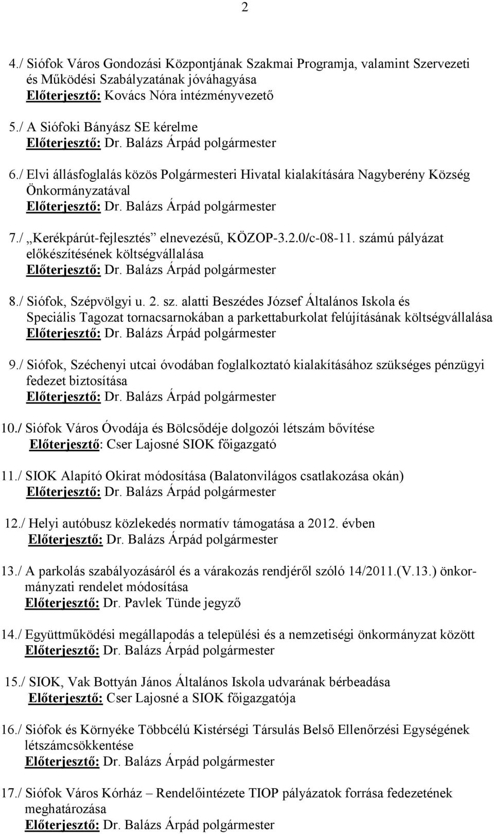 Balázs Árpád polgármester 7./ Kerékpárút-fejlesztés elnevezésű, KÖZOP-3.2.0/c-08-11. számú pályázat előkészítésének költségvállalása Előterjesztő: Dr. Balázs Árpád polgármester 8.