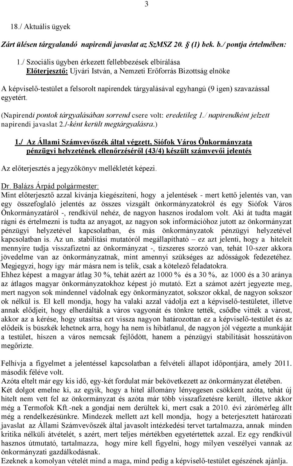 szavazással egyetért. (Napirendi pontok tárgyalásában sorrend csere volt: eredetileg 1./ napirendként jelzett napirendi javaslat 2./-ként került megtárgyalásra.) 1.