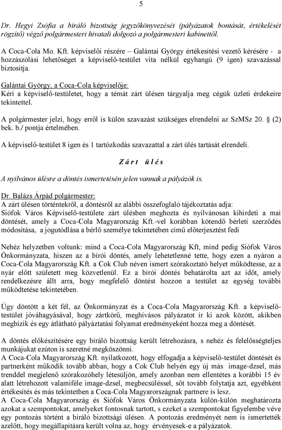 Galántai György, a Coca-Cola képviselője: Kéri a képviselő-testületet, hogy a témát zárt ülésen tárgyalja meg cégük üzleti érdekeire tekintettel.