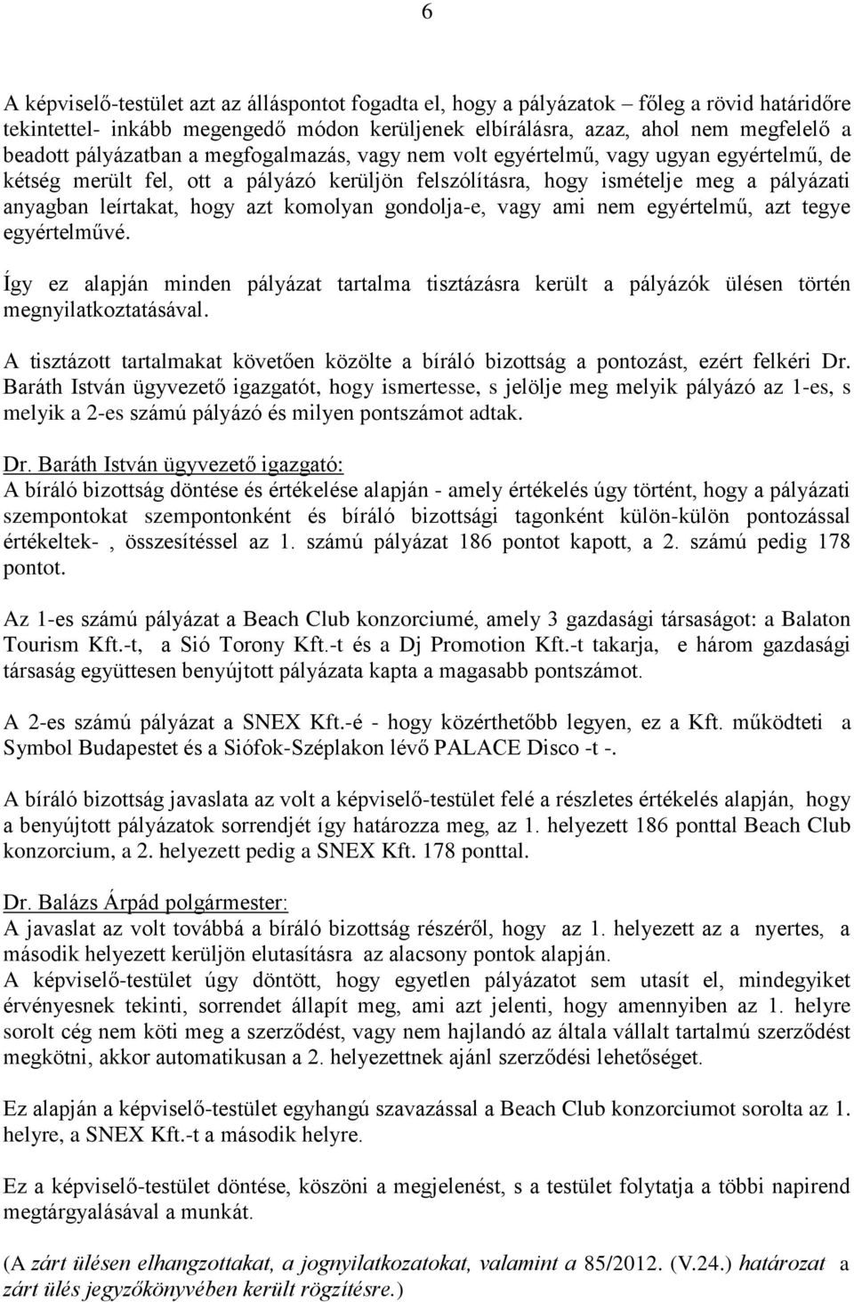 komolyan gondolja-e, vagy ami nem egyértelmű, azt tegye egyértelművé. Így ez alapján minden pályázat tartalma tisztázásra került a pályázók ülésen történ megnyilatkoztatásával.