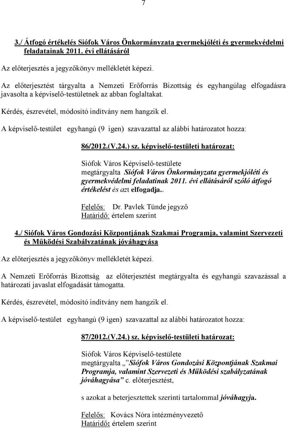 A képviselő-testület egyhangú (9 igen) szavazattal az alábbi határozatot hozza: 86/2012.(V.24.) sz. képviselő-testületi határozat: Siófok Város Képviselő-testülete megtárgyalta Siófok Város Önkormányzata gyermekjóléti és gyermekvédelmi feladatinak 2011.