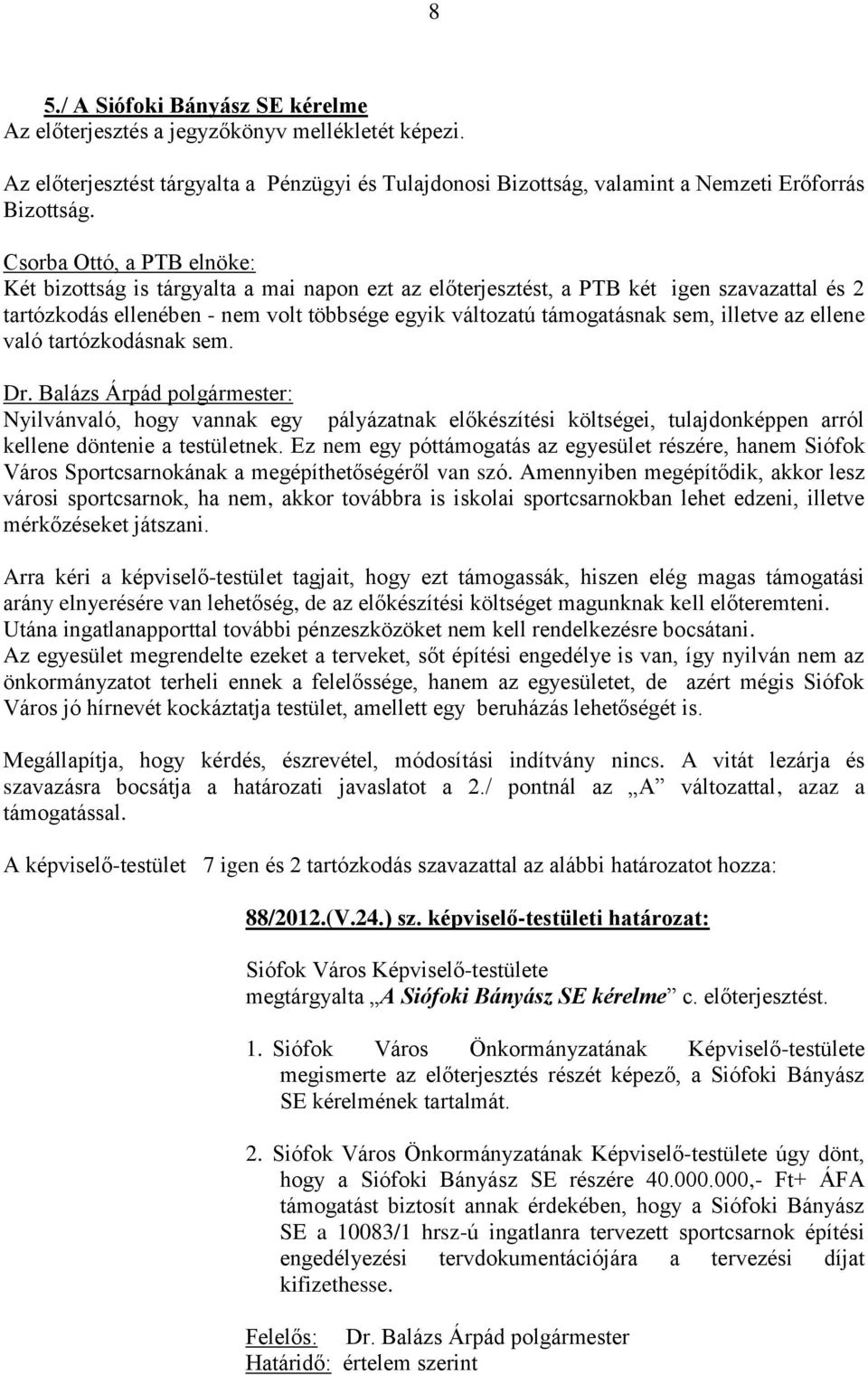 illetve az ellene való tartózkodásnak sem. Dr. Balázs Árpád polgármester: Nyilvánvaló, hogy vannak egy pályázatnak előkészítési költségei, tulajdonképpen arról kellene döntenie a testületnek.