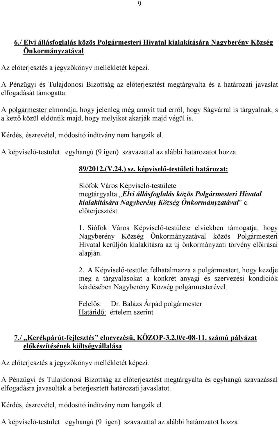 A polgármester elmondja, hogy jelenleg még annyit tud erről, hogy Ságvárral is tárgyalnak, s a kettő közül eldöntik majd, hogy melyiket akarják majd végül is.