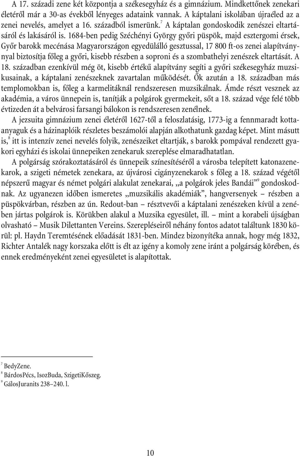 1684-ben pedig Széchényi György gyôri püspök, majd esztergomi érsek, Gyôr barokk mecénása Magyarországon egyedülálló gesztussal, 17 800 ft-os zenei alapítványnyal biztosítja fôleg a gyôri, kisebb