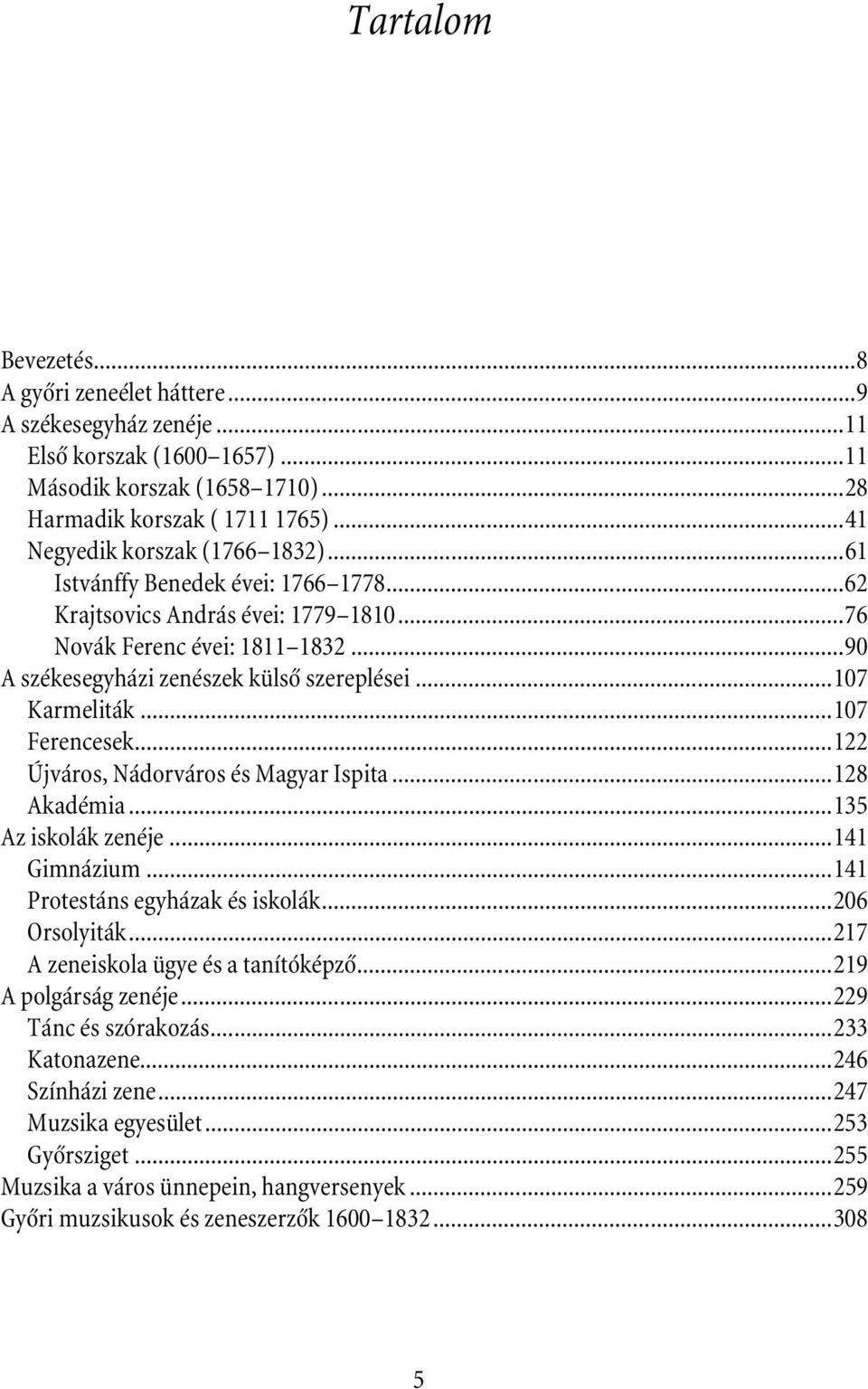 ..107 Karmeliták...107 Ferencesek...122 Újváros, Nádorváros és Magyar Ispita...128 Akadémia...135 Az iskolák zenéje...141 Gimnázium...141 Protestáns egyházak és iskolák...206 Orsolyiták.