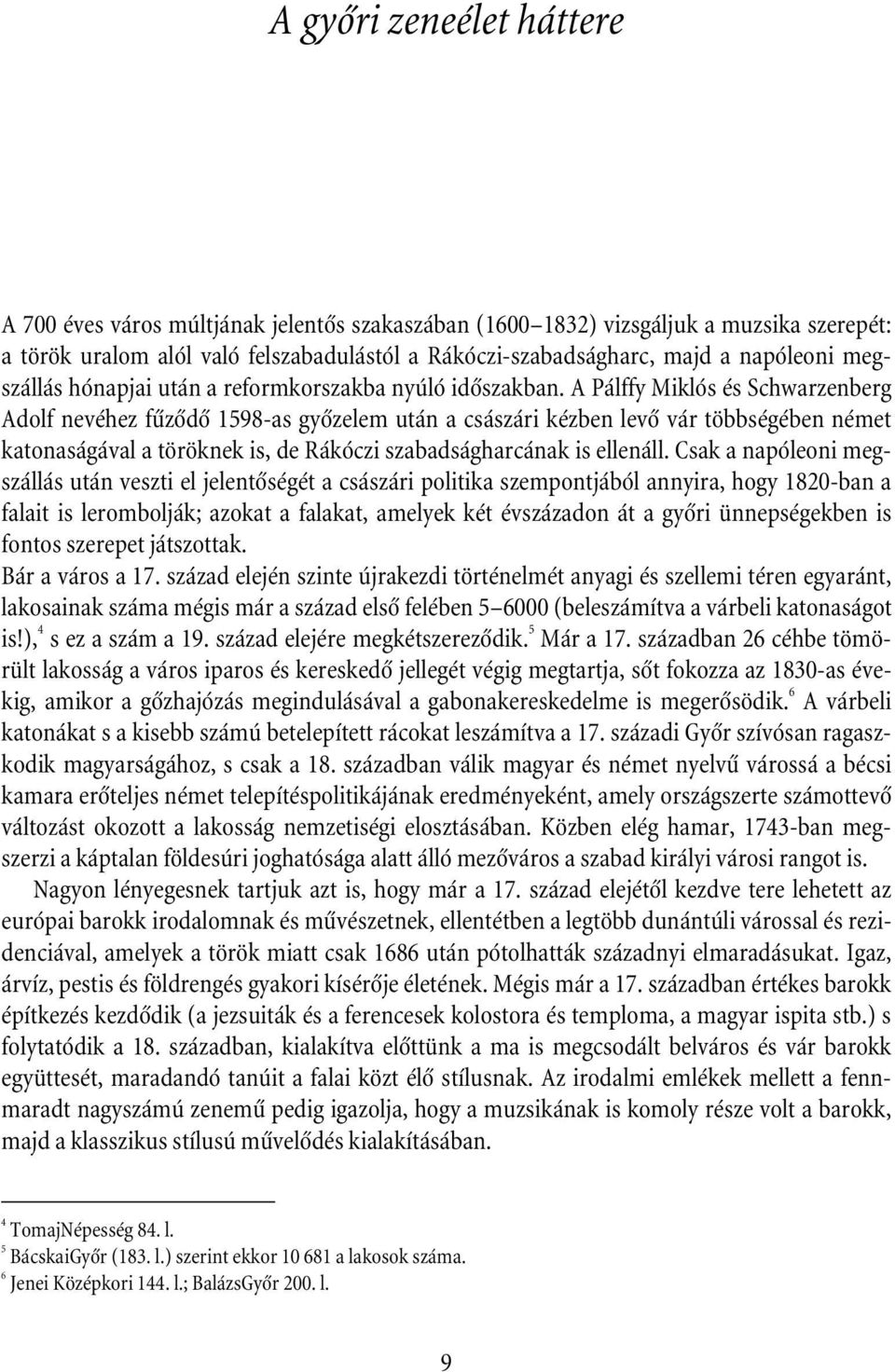 A Pálffy Miklós és Schwarzenberg Adolf nevéhez fûzôdô 1598-as gyôzelem után a császári kézben levô vár többségében német katonaságával a töröknek is, de Rákóczi szabadságharcának is ellenáll.