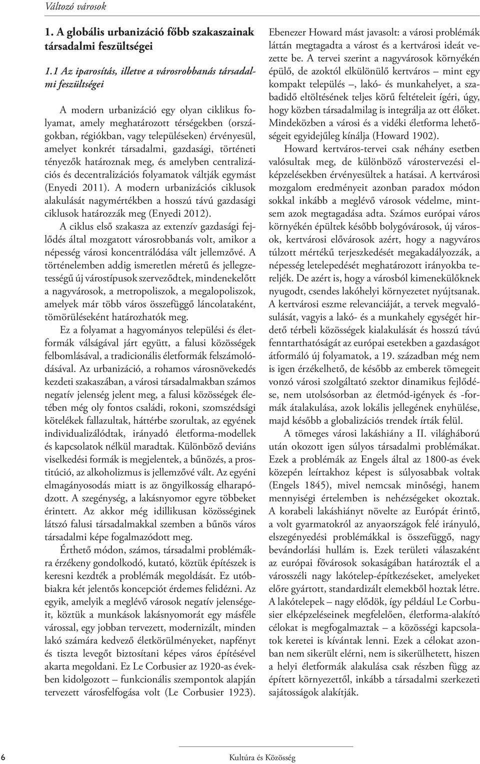 érvényesül, amelyet konkrét társadalmi, gazdasági, történeti tényezők határoznak meg, és amelyben centralizációs és decentralizációs folyamatok váltják egymást (Enyedi 2011).