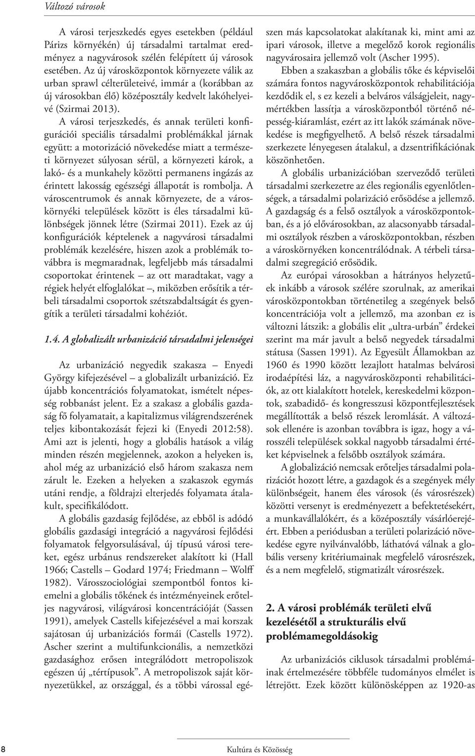 A városi terjeszkedés, és annak területi konfigurációi speciális társadalmi problémákkal járnak együtt: a motorizáció növekedése miatt a természeti környezet súlyosan sérül, a környezeti károk, a