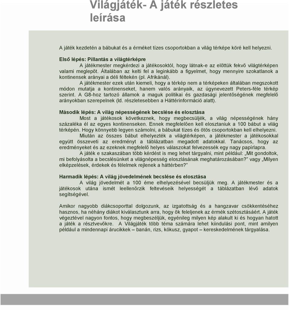 Általában az kelti fel a leginkább a figyelmet, hogy mennyire szokatlanok a kontinensek arányai a déli féltekén (pl. Afrikánál).