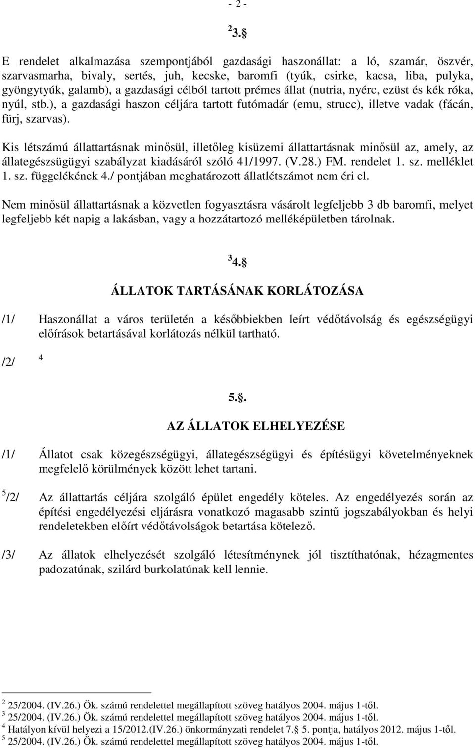 gazdasági célból tartott prémes állat (nutria, nyérc, ezüst és kék róka, nyúl, stb.), a gazdasági haszon céljára tartott futómadár (emu, strucc), illetve vadak (fácán, fürj, szarvas).